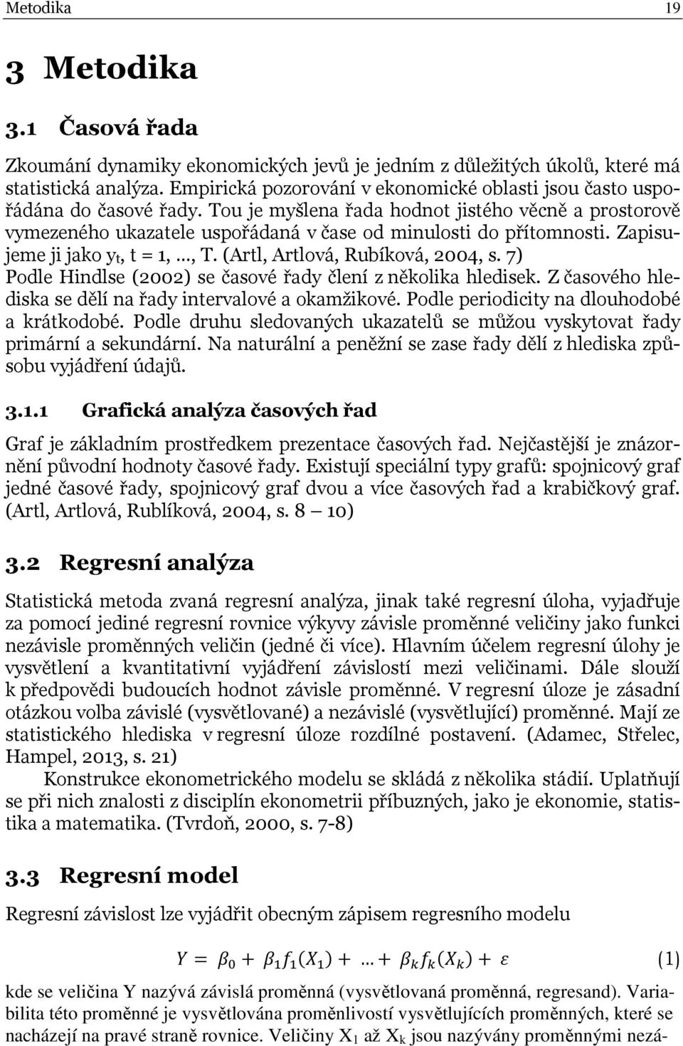 Tou je myšlena řada hodnot jistého věcně a prostorově vymezeného ukazatele uspořádaná v čase od minulosti do přítomnosti. Zapisujeme ji jako yt, t = 1,, T. (Artl, Artlová, Rubíková, 2004, s.