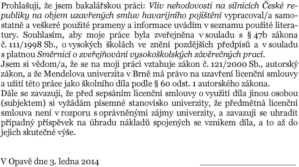 , o vysokých školách ve znění pozdějších předpisů a v souladu s platnou Směrnicí o zveřejňování vysokoškolských závěrečných prací. Jsem si vědom/a, že se na moji práci vztahuje zákon č. 121/2000 Sb.