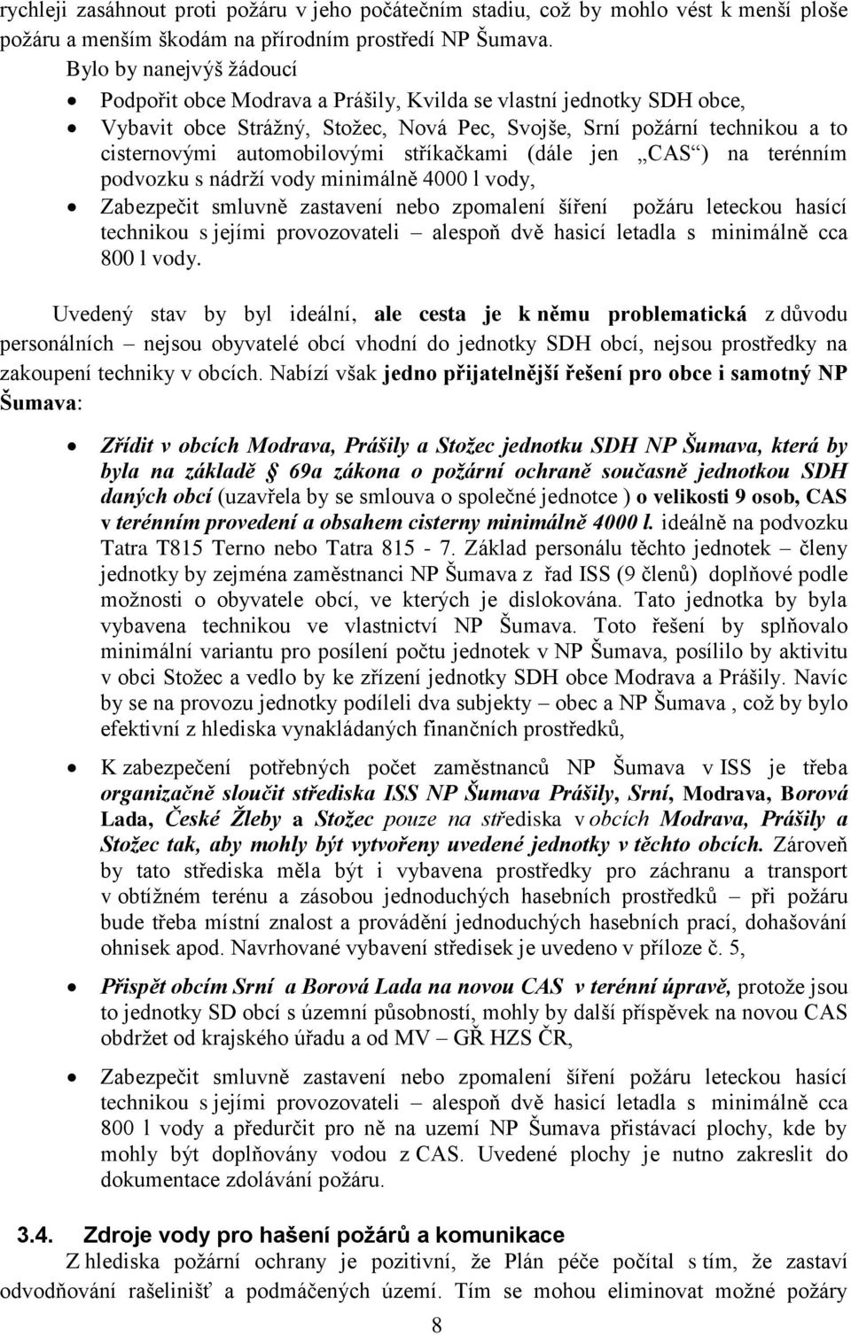 stříkačkami (dále jen CAS ) na terénním podvozku s nádrží vody minimálně 4000 l vody, Zabezpečit smluvně zastavení nebo zpomalení šíření požáru leteckou hasící technikou s jejími provozovateli