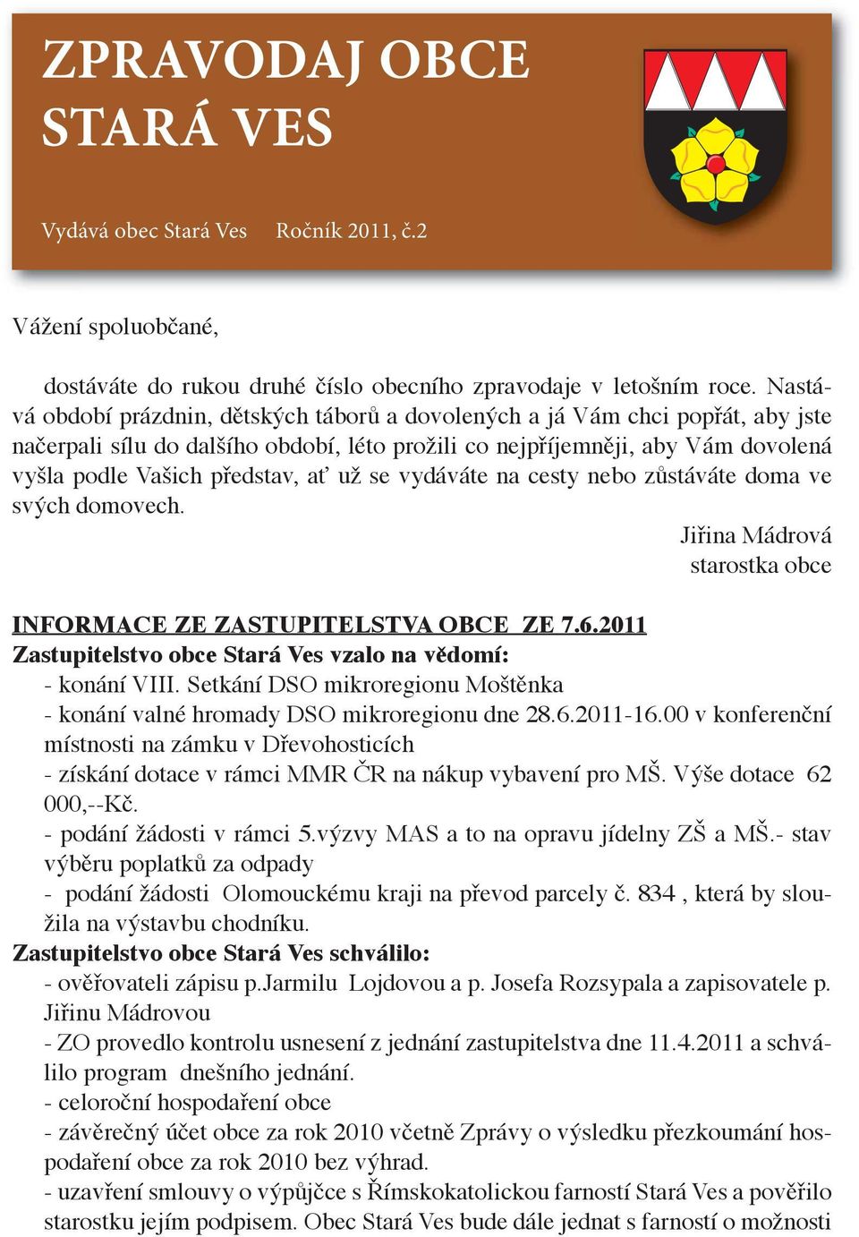 už se vydáváte na cesty nebo zůstáváte doma ve svých domovech. Jiřina Mádrová starostka obce INFORMACE ZE ZASTUPITELSTVA OBCE ZE 7.6.2011 Zastupitelstvo obce Stará Ves vzalo na vědomí: - konání VIII.