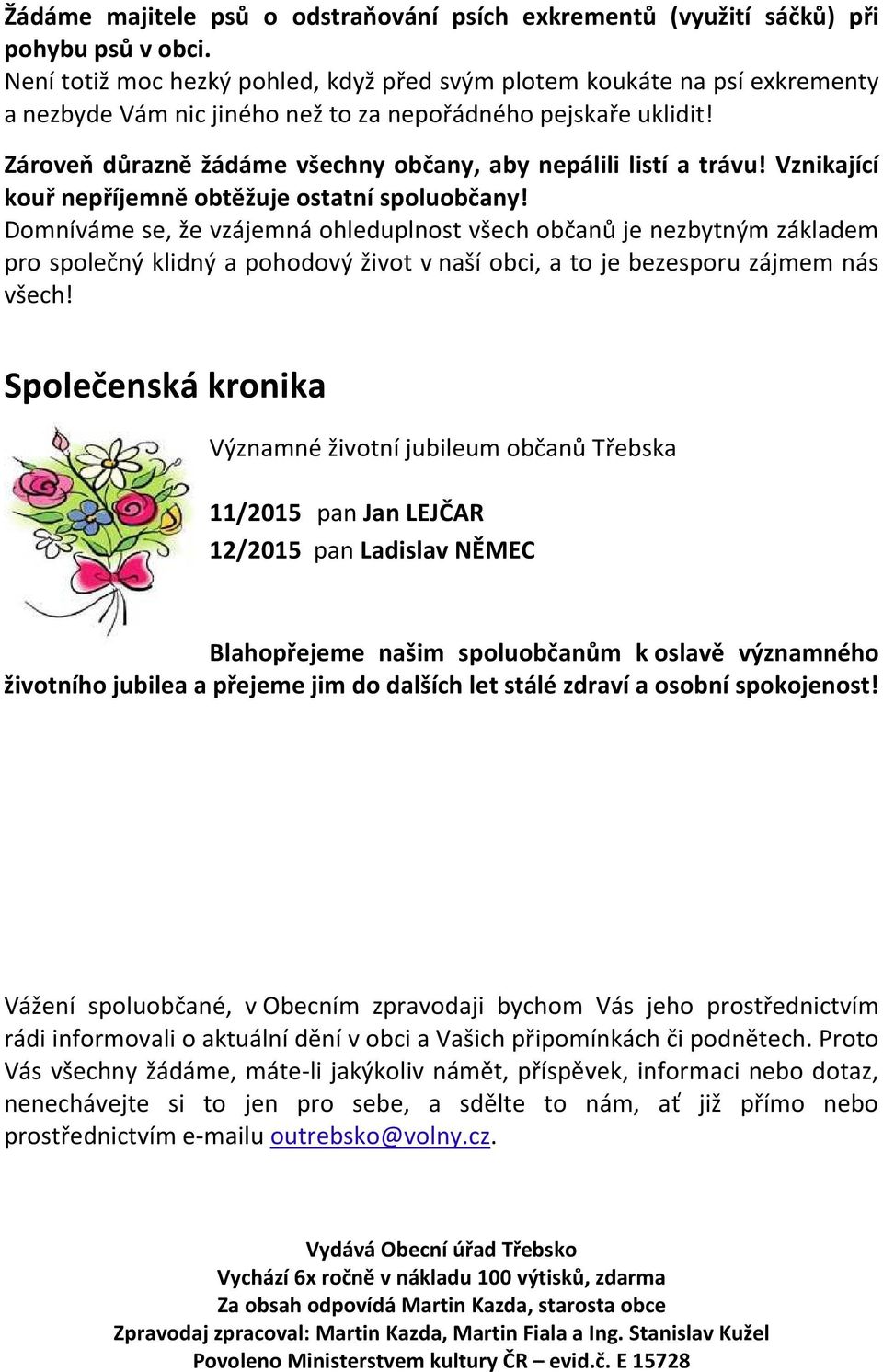 Zároveň důrazně žádáme všechny občany, aby nepálili listí a trávu! Vznikající kouř nepříjemně obtěžuje ostatní spoluobčany!