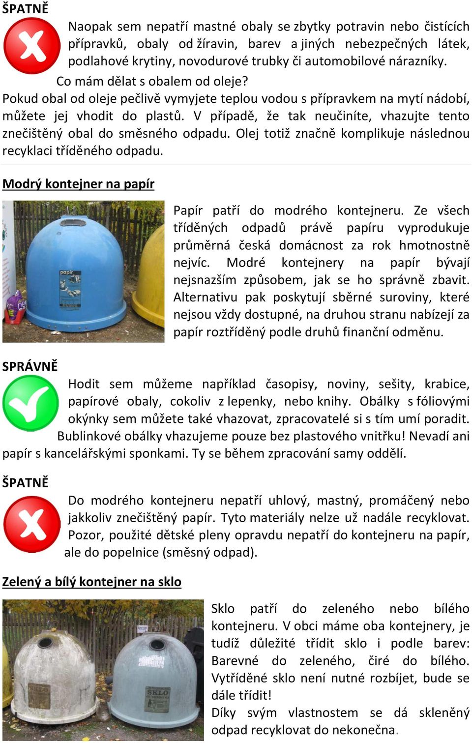 V případě, že tak neučiníte, vhazujte tento znečištěný obal do směsného odpadu. Olej totiž značně komplikuje následnou recyklaci tříděného odpadu.