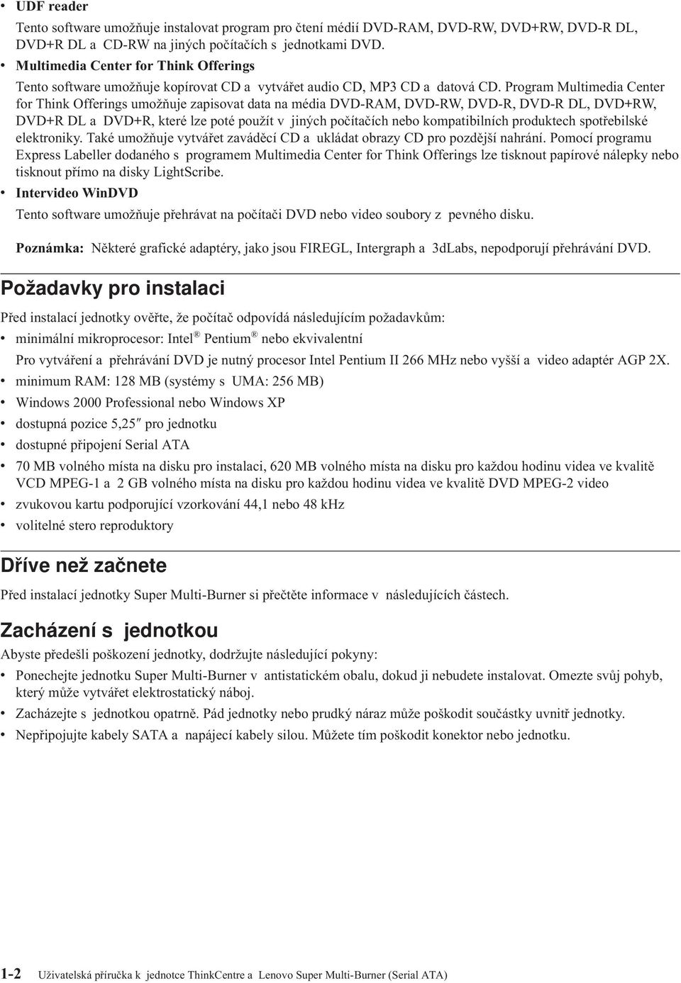 Program Multimedia Center for Think Offerings umožňuje zapisovat data na média DVD-RAM, DVD-RW, DVD-R, DVD-R DL, DVD+RW, DVD+R DL a DVD+R, které lze poté použít v jiných počítačích nebo