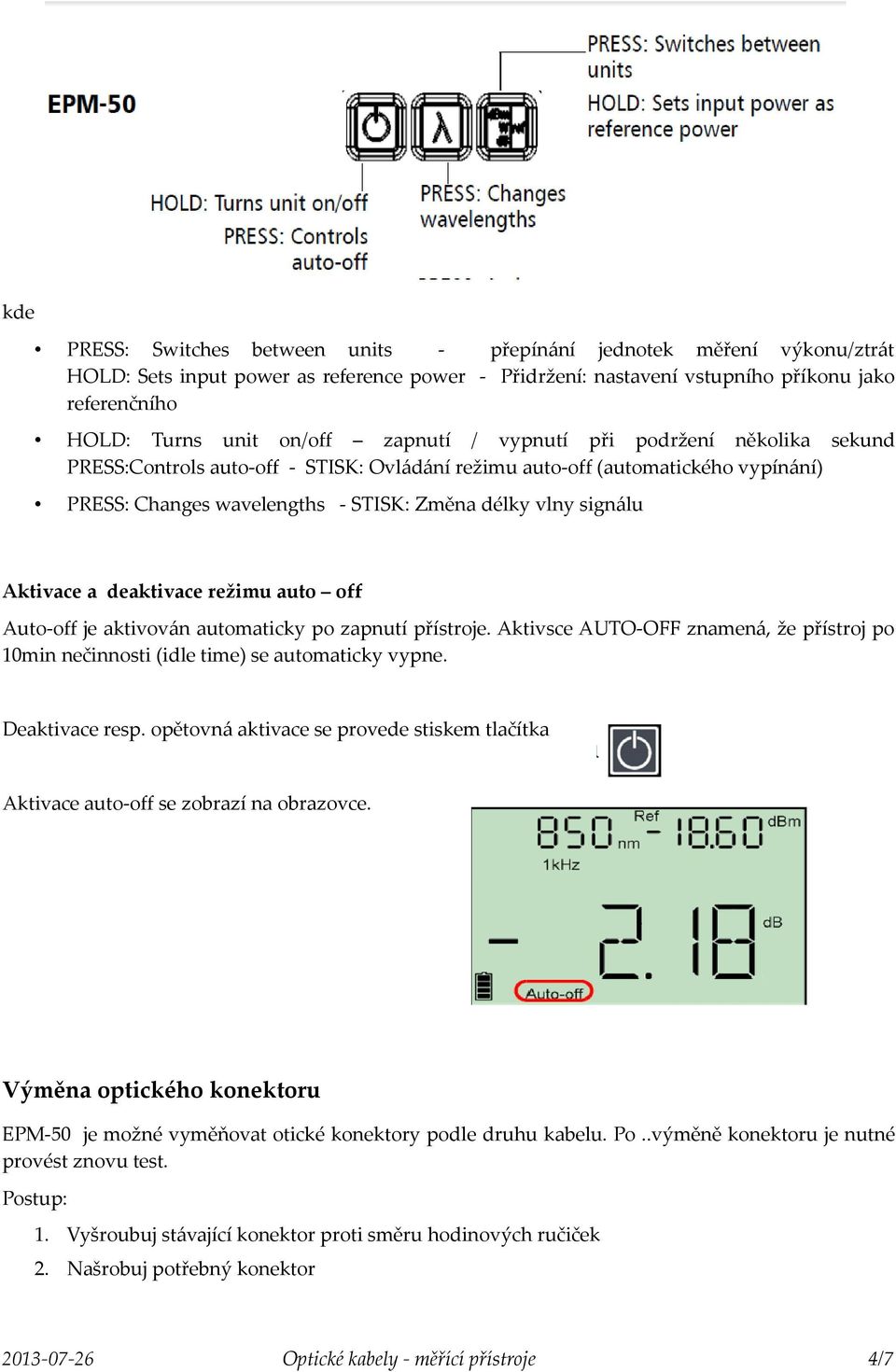 a deaktivace režimu auto off Auto-off je aktivován automaticky po zapnutí přístroje. Aktivsce AUTO-OFF znamená, že přístroj po 10min nečinnosti (idle time) se automaticky vypne. Deaktivace resp.