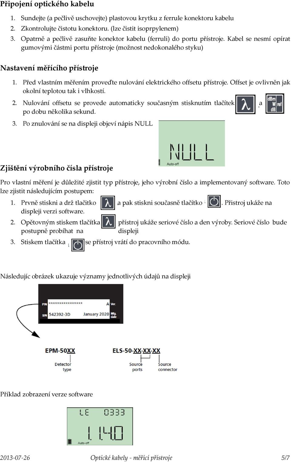 Před vlastním měřením proveďte nulování elektrického offsetu přístroje. Offset je ovlivněn jak okolní teplotou tak i vlhkostí. 2.