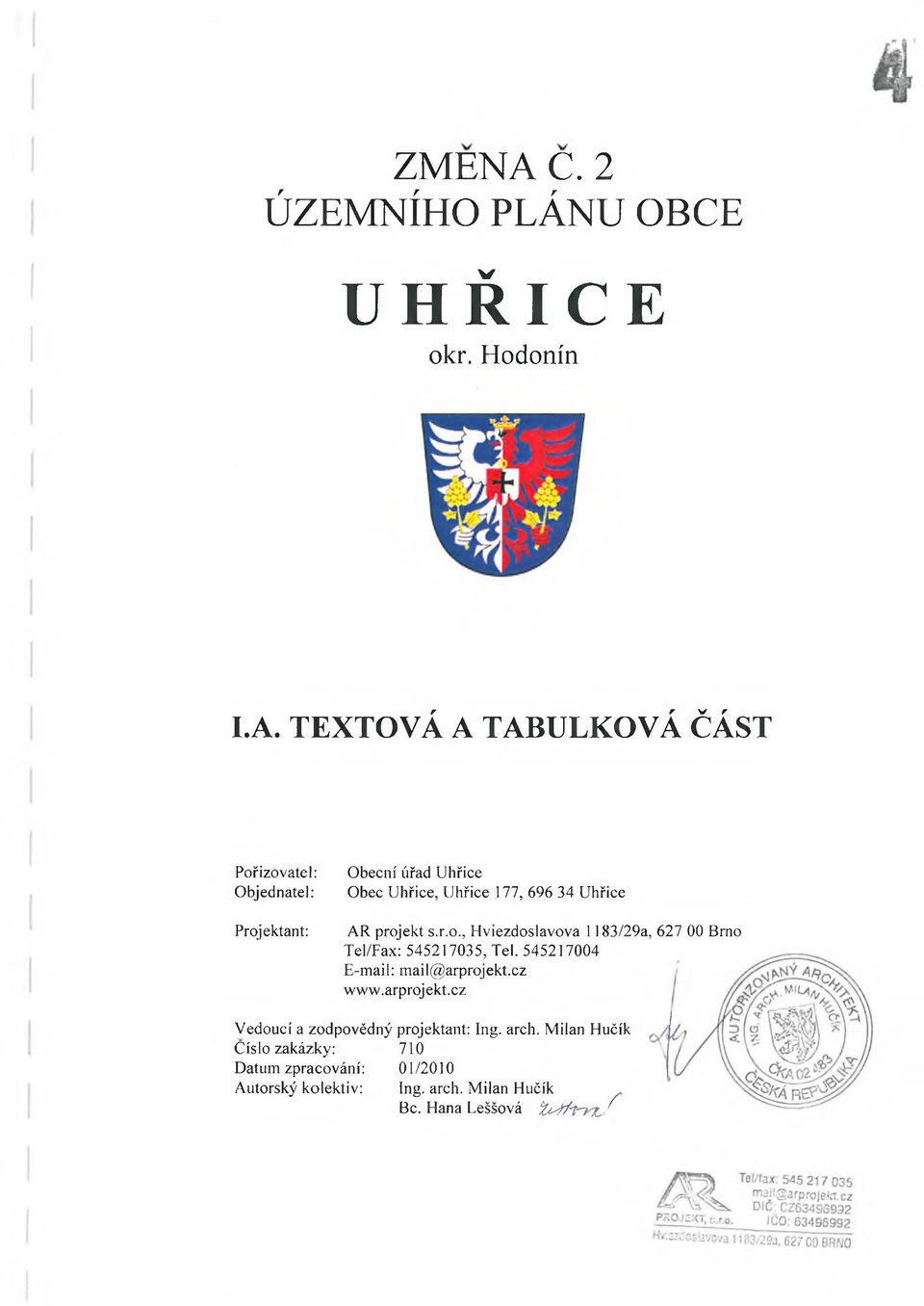 TEXTOVÁ A TABULKOVÁ ČÁST Pořizovatel: Objednatel: Projektant: Obecní úřad Uhřice Obec Uhřice, Uhřice 177, 696 34 Uhřice