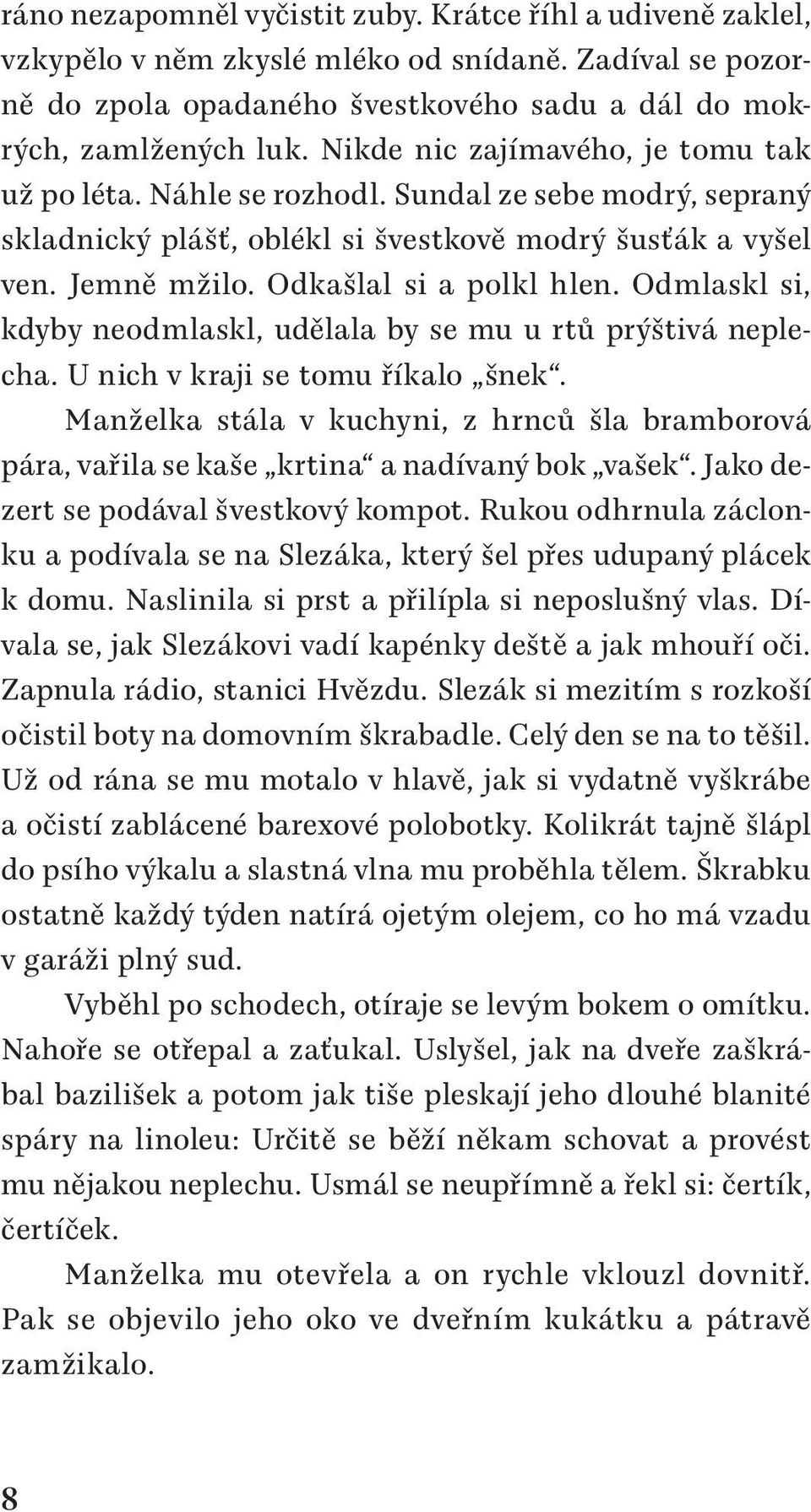 Odmlaskl si, kdyby neodmlaskl, udělala by se mu u rtů prýštivá neplecha. U nich v kraji se tomu říkalo šnek.