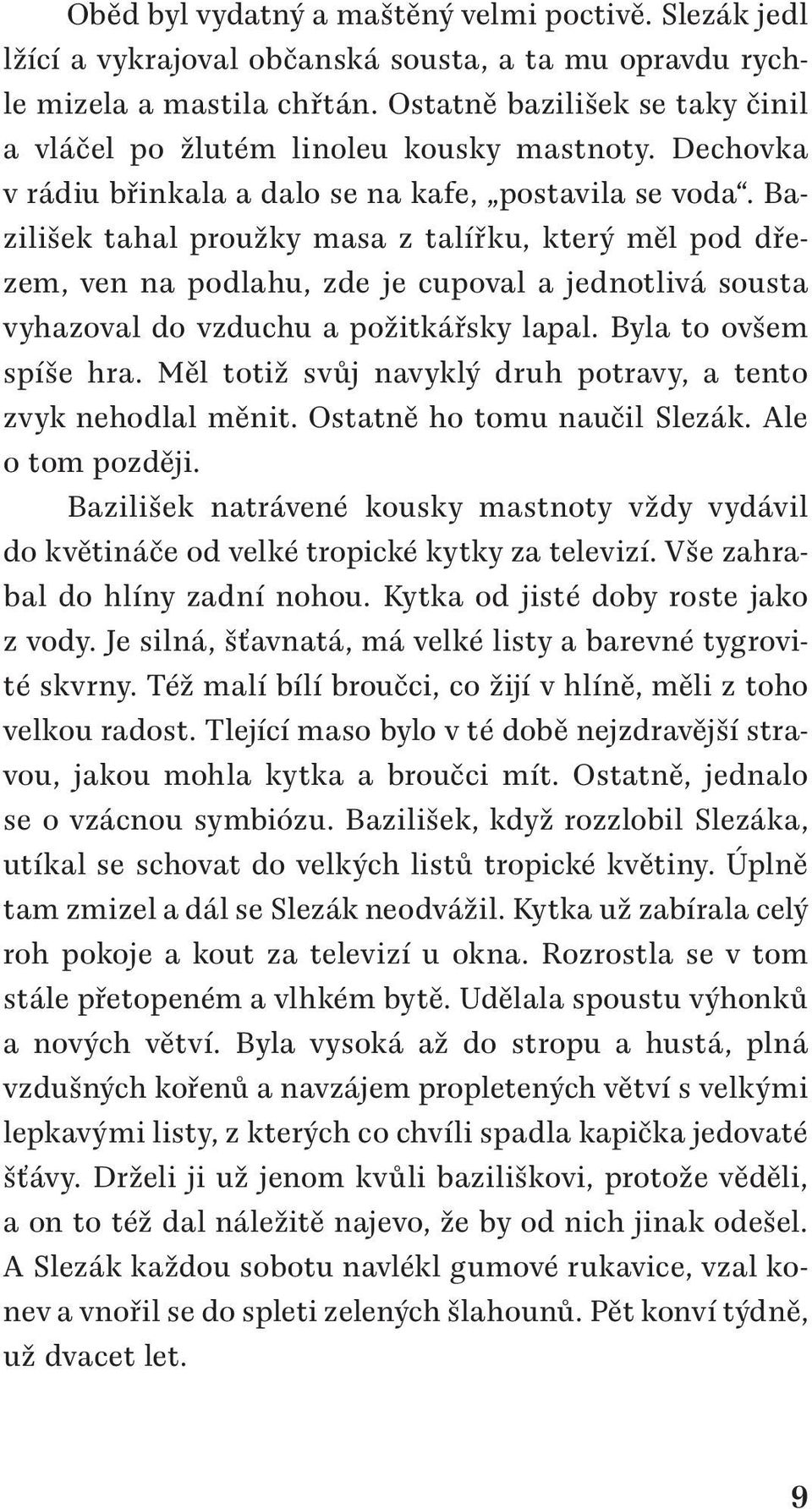 Bazilišek tahal proužky masa z talířku, který měl pod dřezem, ven na podlahu, zde je cupoval a jednotlivá sousta vyhazoval do vzduchu a požitkářsky lapal. Byla to ovšem spíše hra.