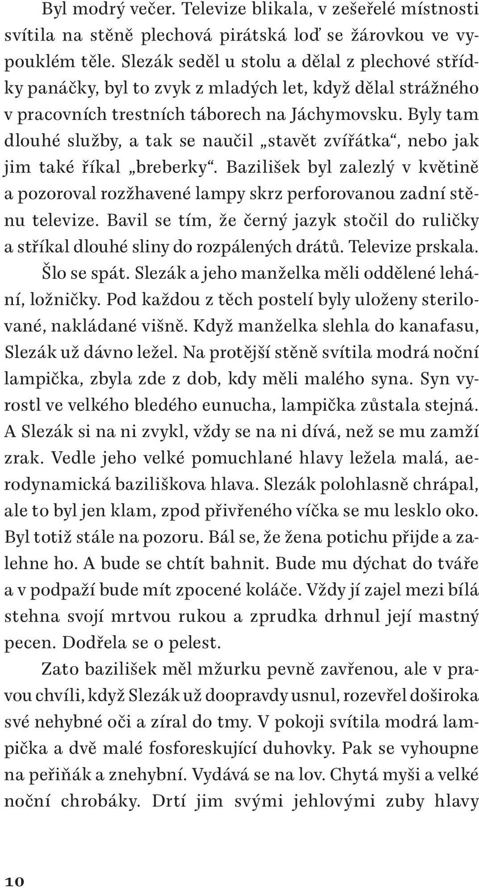 Byly tam dlouhé služby, a tak se naučil stavět zvířátka, nebo jak jim také říkal breberky. Bazilišek byl zalezlý v květině a pozoroval rozžhavené lampy skrz perforovanou zadní stěnu televize.