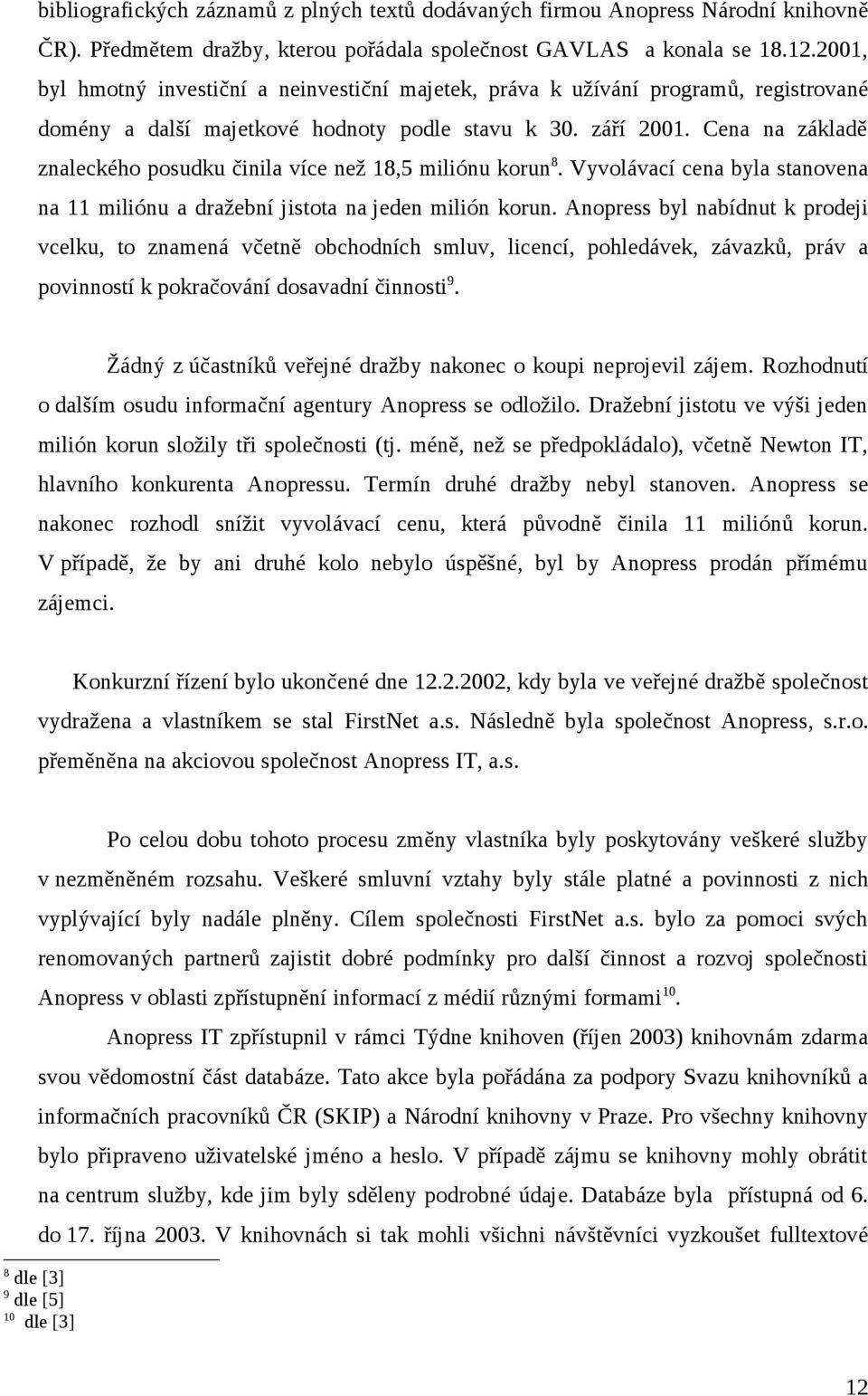 Cena na základě znaleckého posudku činila více než 18,5 miliónu korun 8. Vyvolávací cena byla stanovena na 11 miliónu a dražební jistota na jeden milión korun.