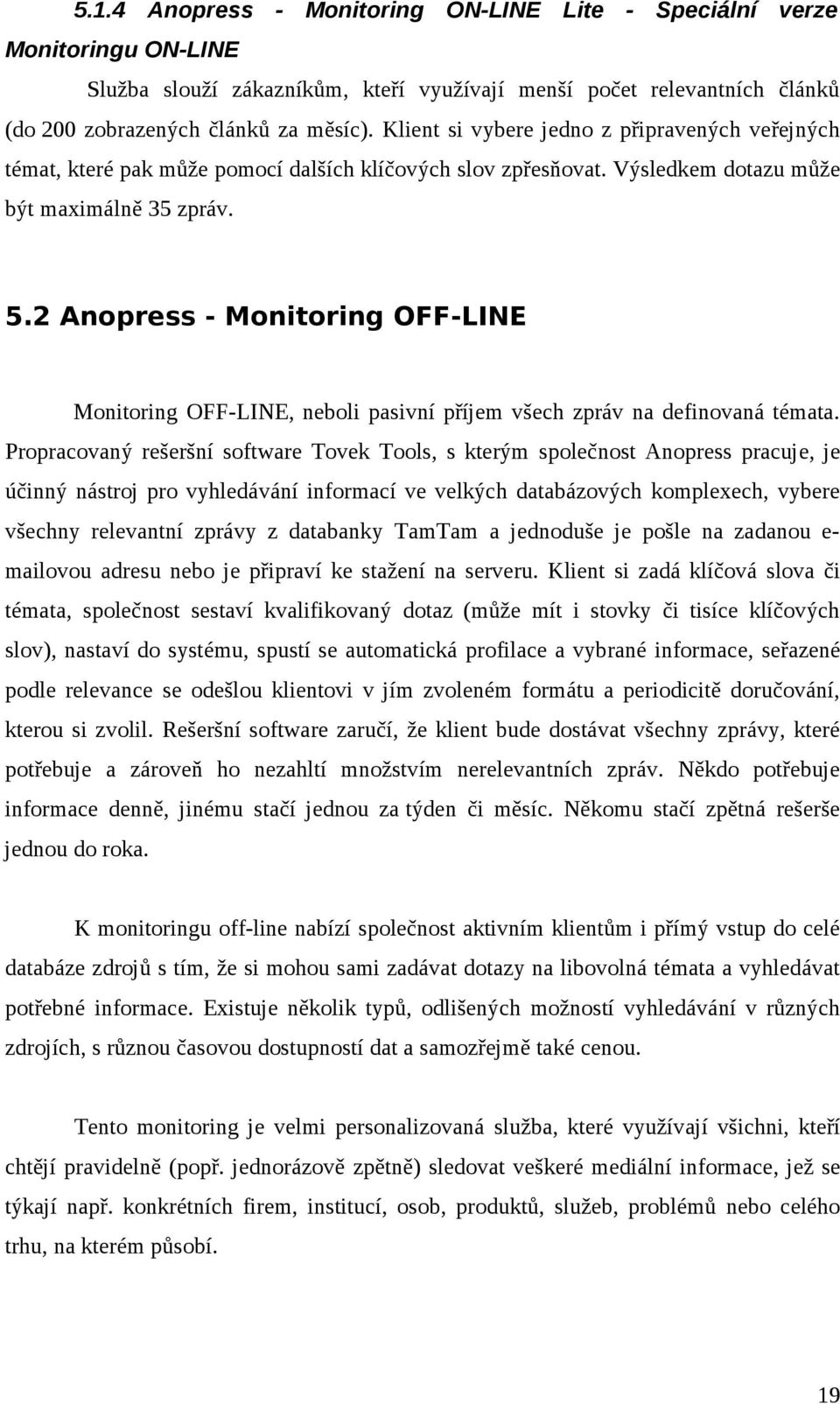 2 Anopress - Monitoring OFF-LINE Monitoring OFF-LINE, neboli pasivní příjem všech zpráv na definovaná témata.