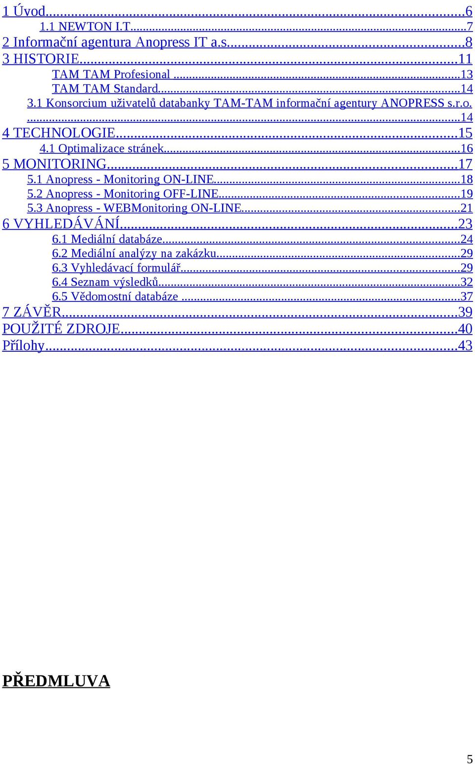 1 Anopress - Monitoring ON-LINE... 18 5.2 Anopress - Monitoring OFF-LINE... 19 5.3 Anopress - WEBMonitoring ON-LINE... 21 6 VYHLEDÁVÁNÍ... 23 6.1 Mediální databáze.