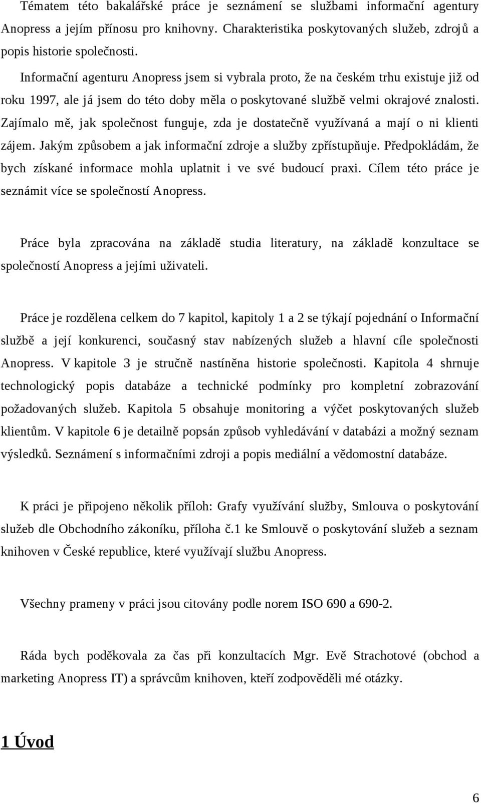 Zajímalo mě, jak společnost funguje, zda je dostatečně využívaná a mají o ni klienti zájem. Jakým způsobem a jak informační zdroje a služby zpřístupňuje.