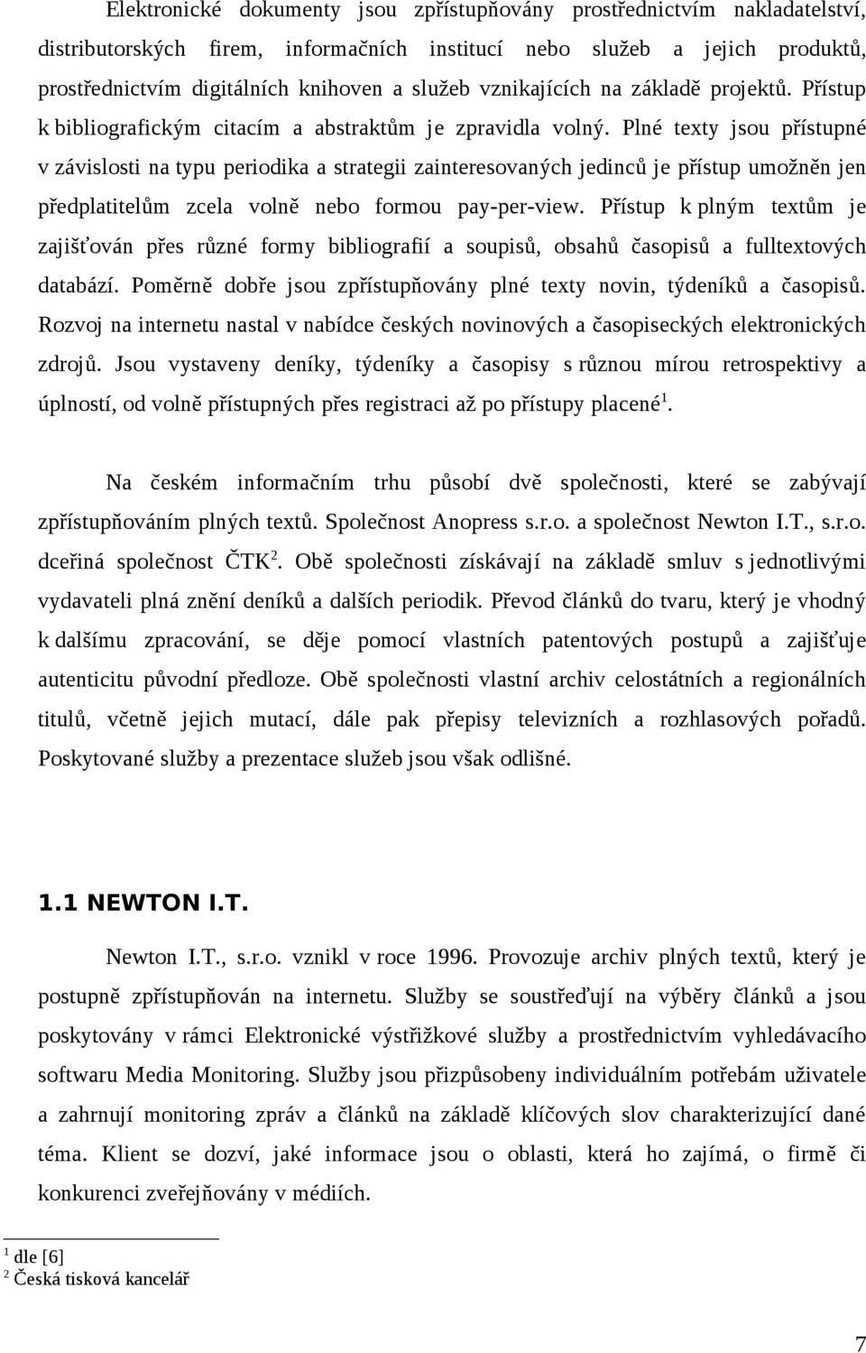 Plné texty jsou přístupné v závislosti na typu periodika a strategii zainteresovaných jedinců je přístup umožněn jen předplatitelům zcela volně nebo formou pay-per-view.