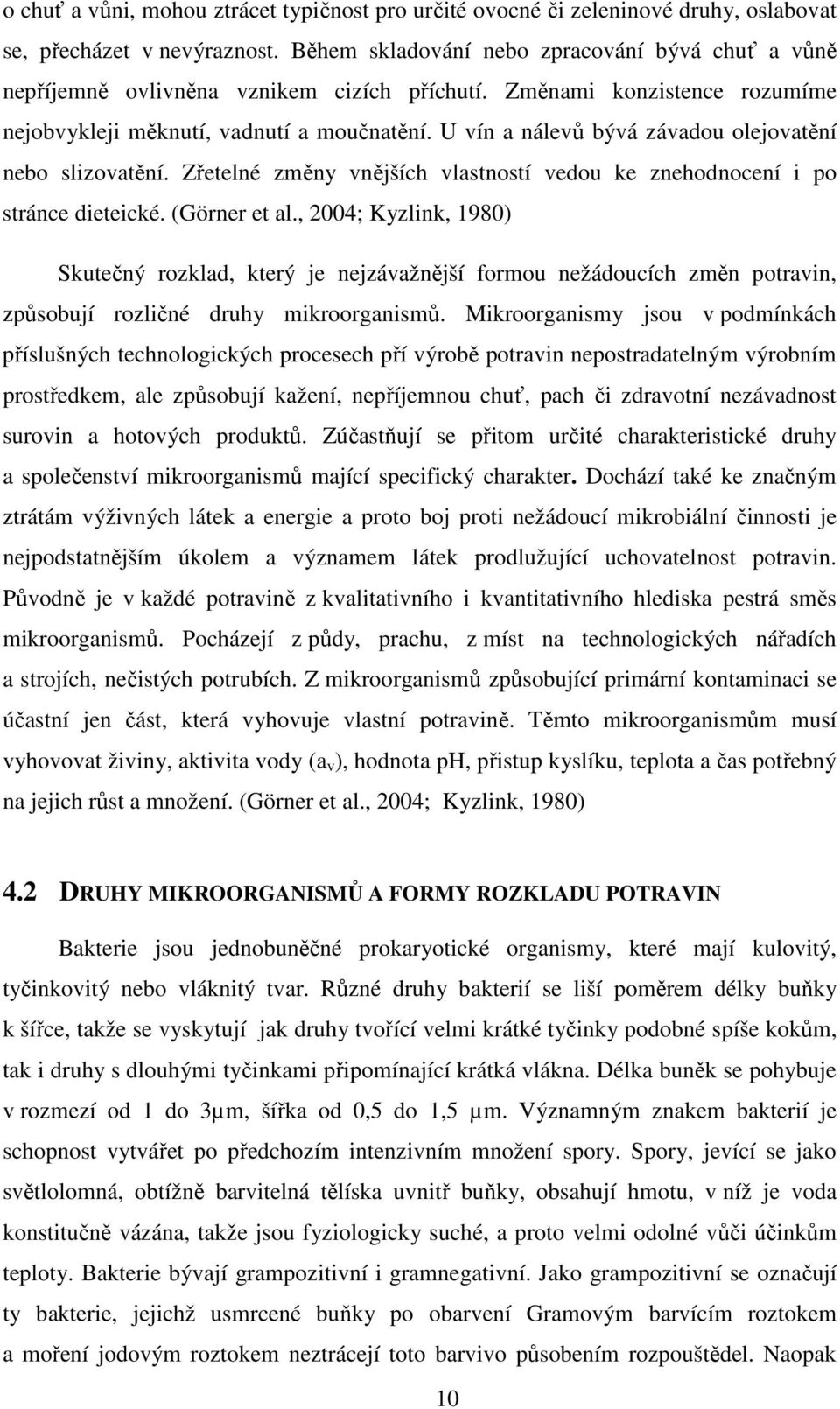 U vín a nálevů bývá závadou olejovatění nebo slizovatění. Zřetelné změny vnějších vlastností vedou ke znehodnocení i po stránce dieteické. (Görner et al.