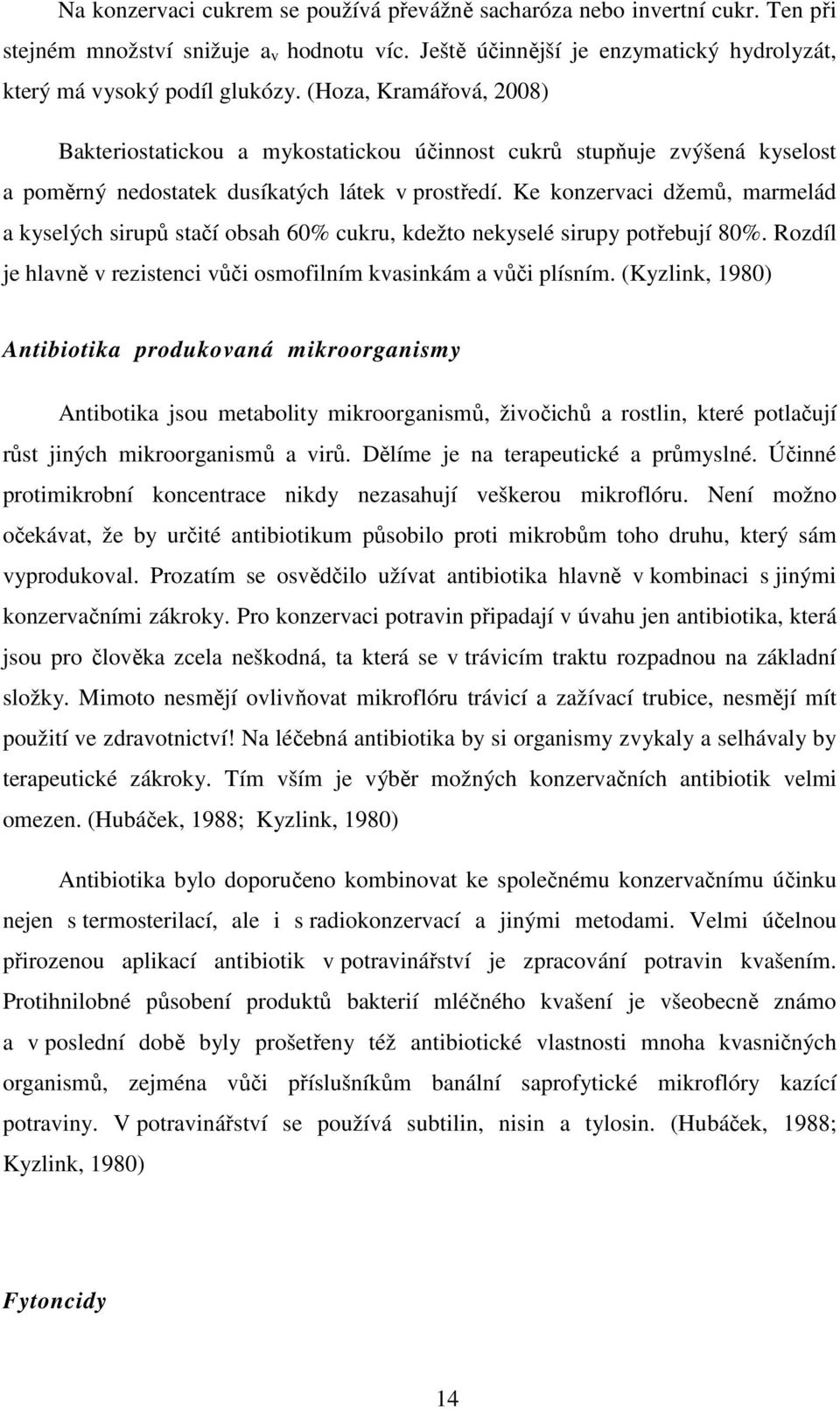 Ke konzervaci džemů, marmelád a kyselých sirupů stačí obsah 60% cukru, kdežto nekyselé sirupy potřebují 80%. Rozdíl je hlavně v rezistenci vůči osmofilním kvasinkám a vůči plísním.