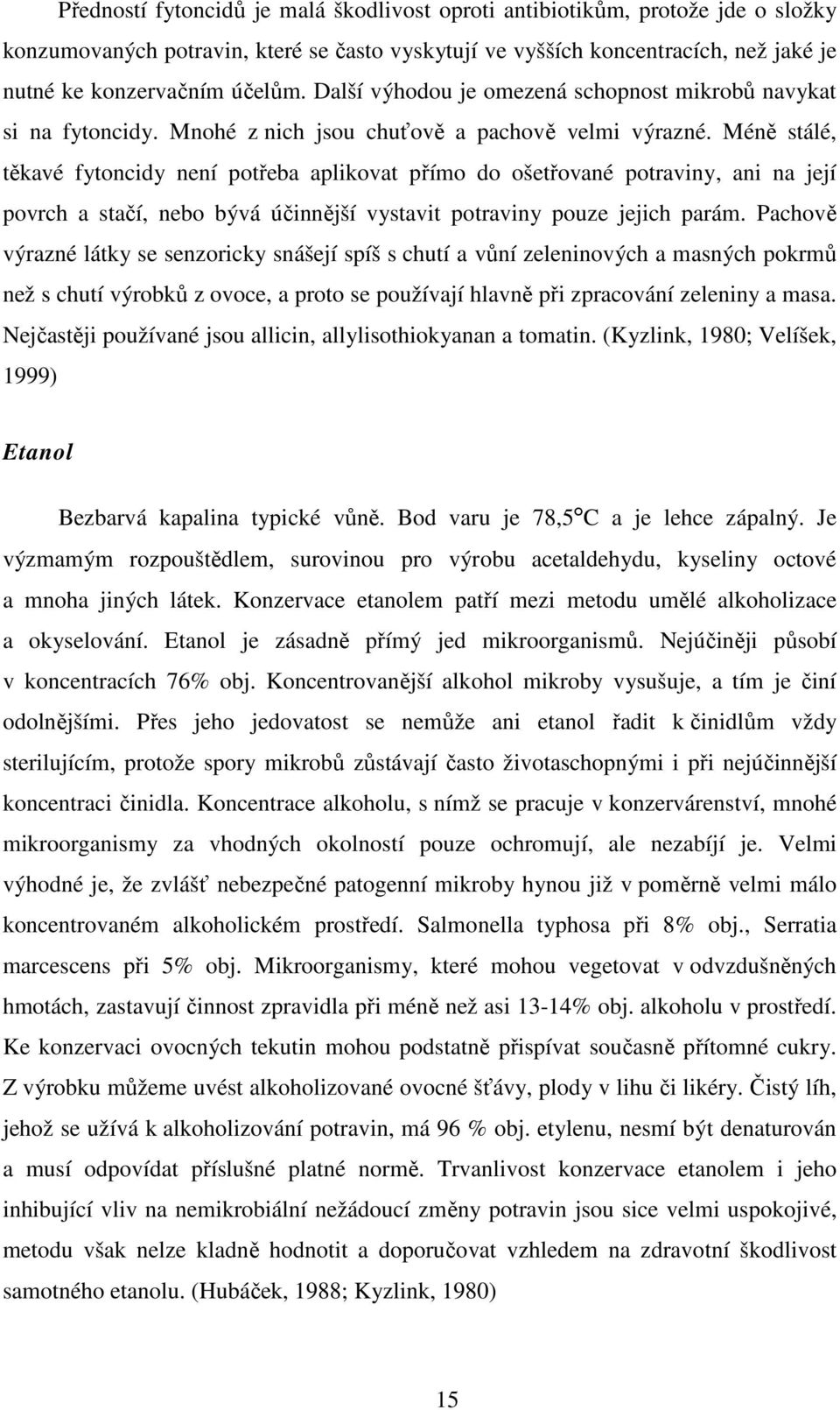 Méně stálé, těkavé fytoncidy není potřeba aplikovat přímo do ošetřované potraviny, ani na její povrch a stačí, nebo bývá účinnější vystavit potraviny pouze jejich parám.