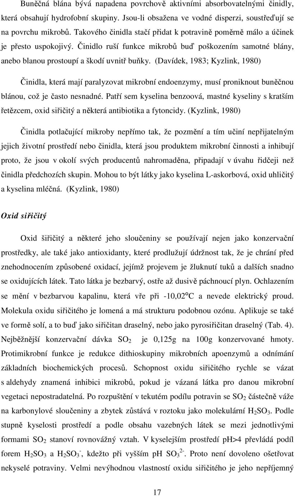 (Davídek, 1983; Kyzlink, 1980) Činidla, která mají paralyzovat mikrobní endoenzymy, musí proniknout buněčnou blánou, což je často nesnadné.