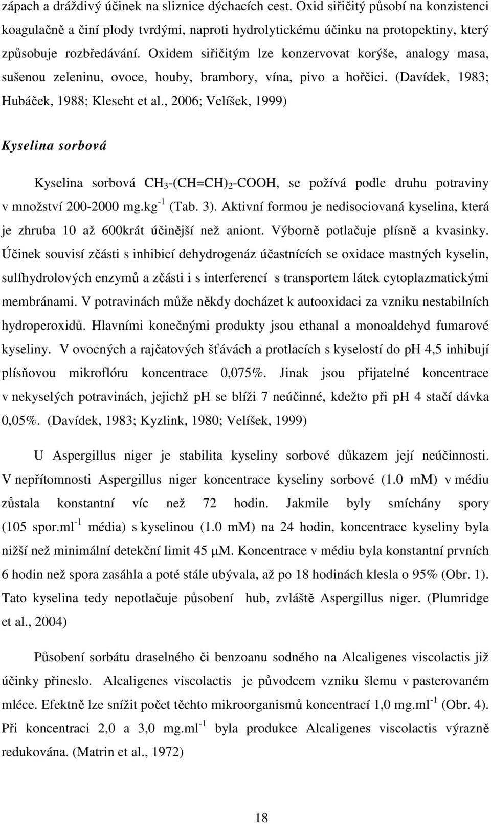 , 2006; Velíšek, 1999) Kyselina sorbová Kyselina sorbová CH 3 -(CH=CH) 2 -COOH, se požívá podle druhu potraviny v množství 200-2000 mg.kg -1 (Tab. 3).