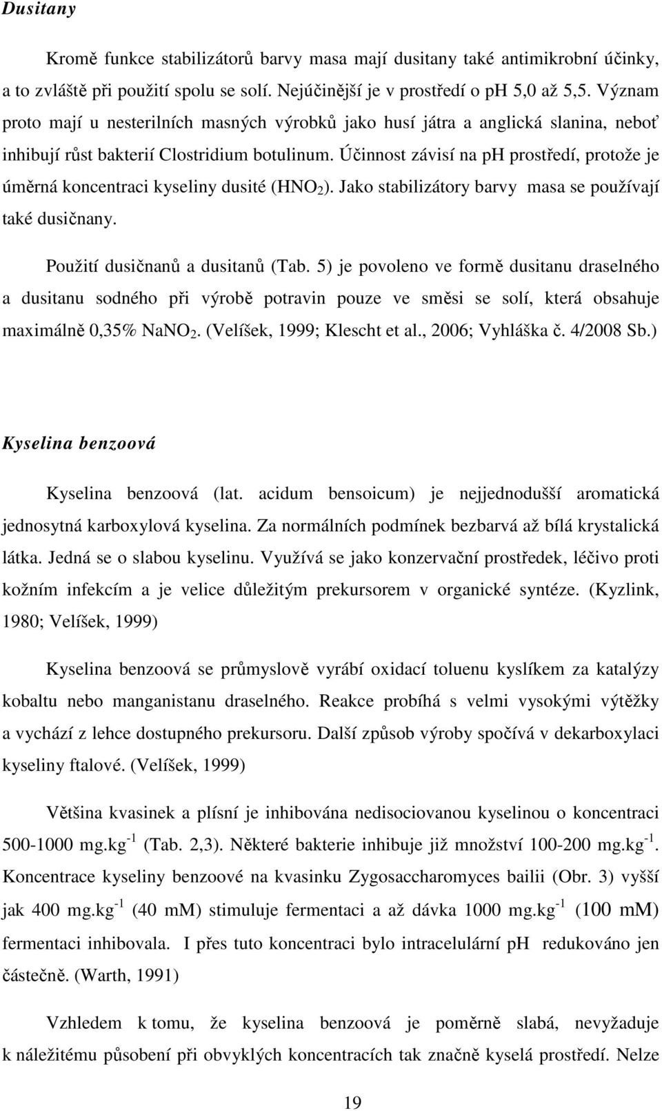 Účinnost závisí na ph prostředí, protože je úměrná koncentraci kyseliny dusité (HNO 2 ). Jako stabilizátory barvy masa se používají také dusičnany. Použití dusičnanů a dusitanů (Tab.