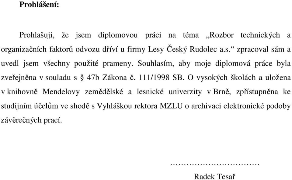 Souhlasím, aby moje diplomová práce byla zveřejněna v souladu s 47b Zákona č. 111/1998 SB.