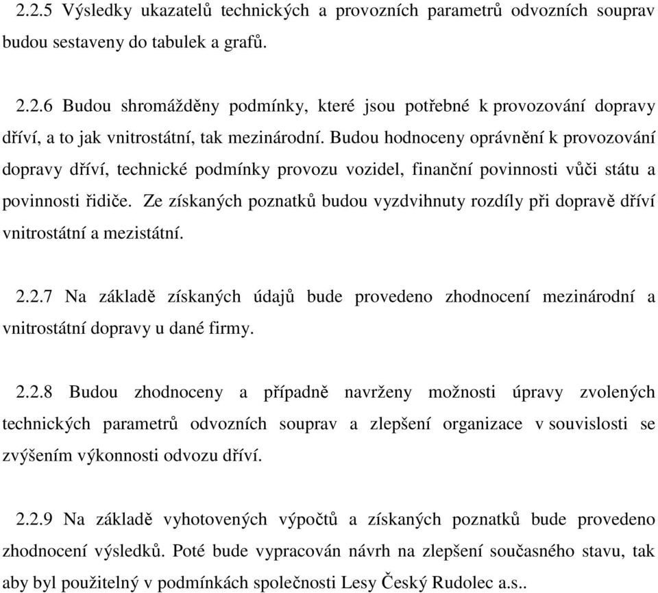 Ze získaných poznatků budou vyzdvihnuty rozdíly při dopravě dříví vnitrostátní a mezistátní. 2.2.7 Na základě získaných údajů bude provedeno zhodnocení mezinárodní a vnitrostátní dopravy u dané firmy.