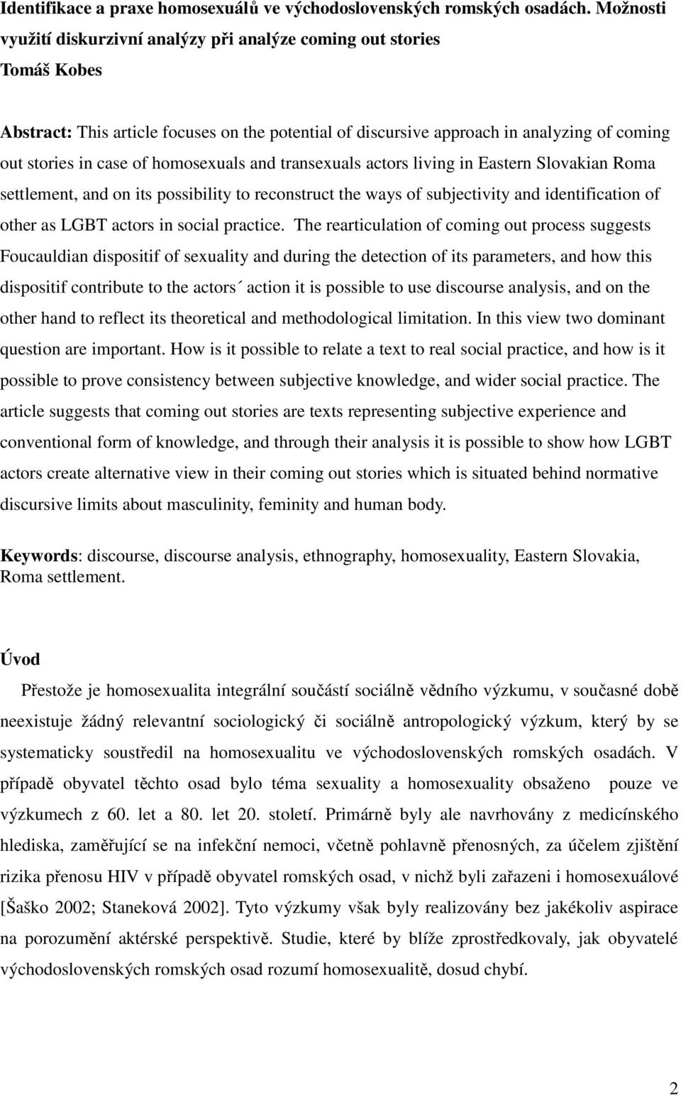 homosexuals and transexuals actors living in Eastern Slovakian Roma settlement, and on its possibility to reconstruct the ways of subjectivity and identification of other as LGBT actors in social