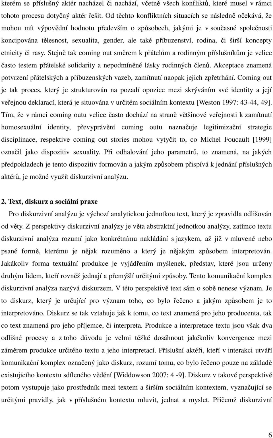 rodina, i širší koncepty etnicity i rasy. Stejn tak coming out smrem k pátelm a rodinným píslušníkm je velice asto testem pátelské solidarity a nepodmínné lásky rodinných len.