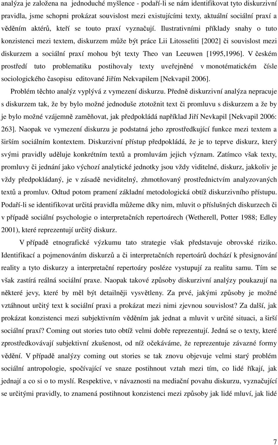 Ilustrativními píklady snahy o tuto konzistenci mezi textem, diskurzem mže být práce Lii Litosseliti [2002] i souvislost mezi diskurzem a sociální praxí mohou být texty Theo van Leeuwen [1995,1996].