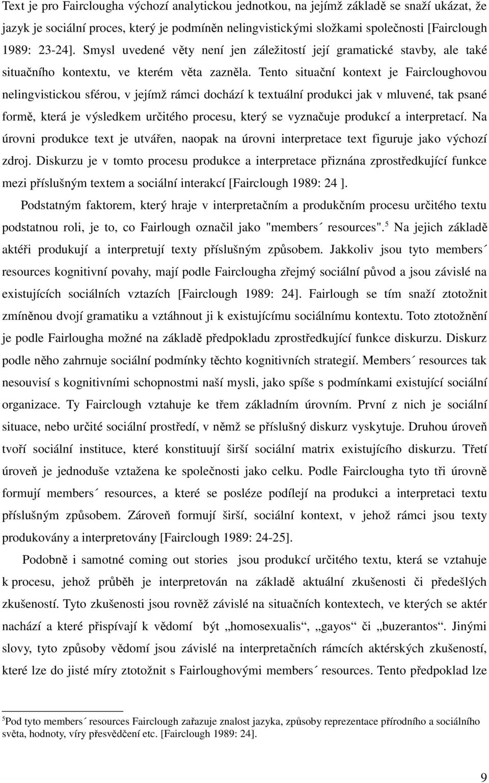 Tento situaní kontext je Faircloughovou nelingvistickou sférou, v jejímž rámci dochází k textuální produkci jak v mluvené, tak psané form, která je výsledkem uritého procesu, který se vyznauje