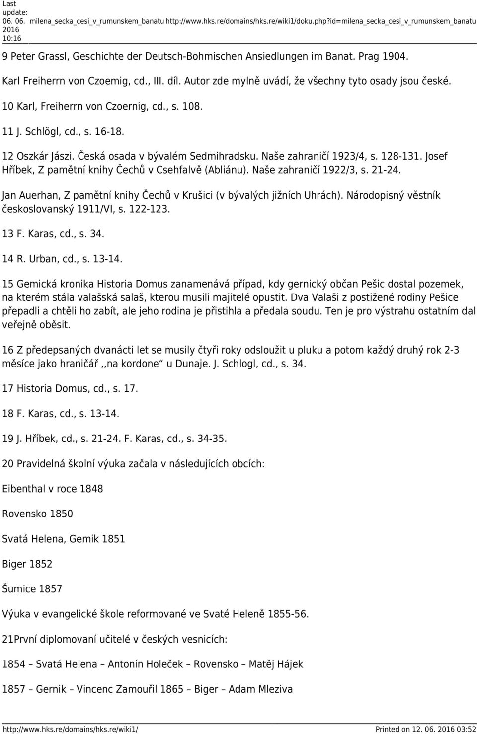 Autor zde mylně uvádí, že všechny tyto osady jsou české. 10 Karl, Freiherrn von Czoernig, cd., s. 108. 11 J. Schlögl, cd., s. 16-18. 12 Oszkár Jászi. Česká osada v bývalém Sedmihradsku.