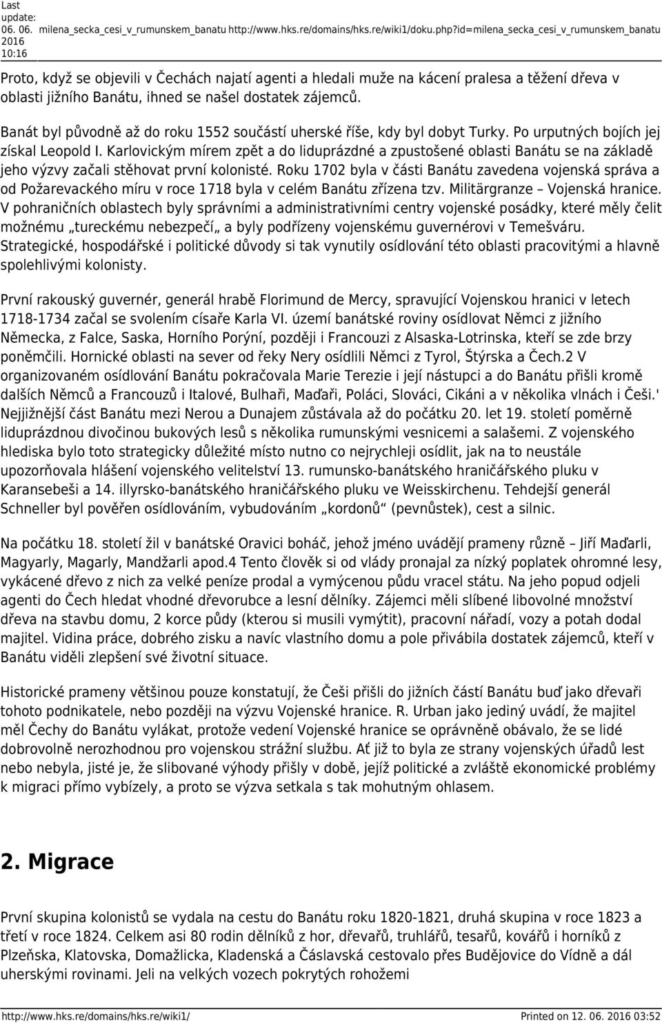 zájemců. Banát byl původně až do roku 1552 součástí uherské říše, kdy byl dobyt Turky. Po urputných bojích jej získal Leopold I.