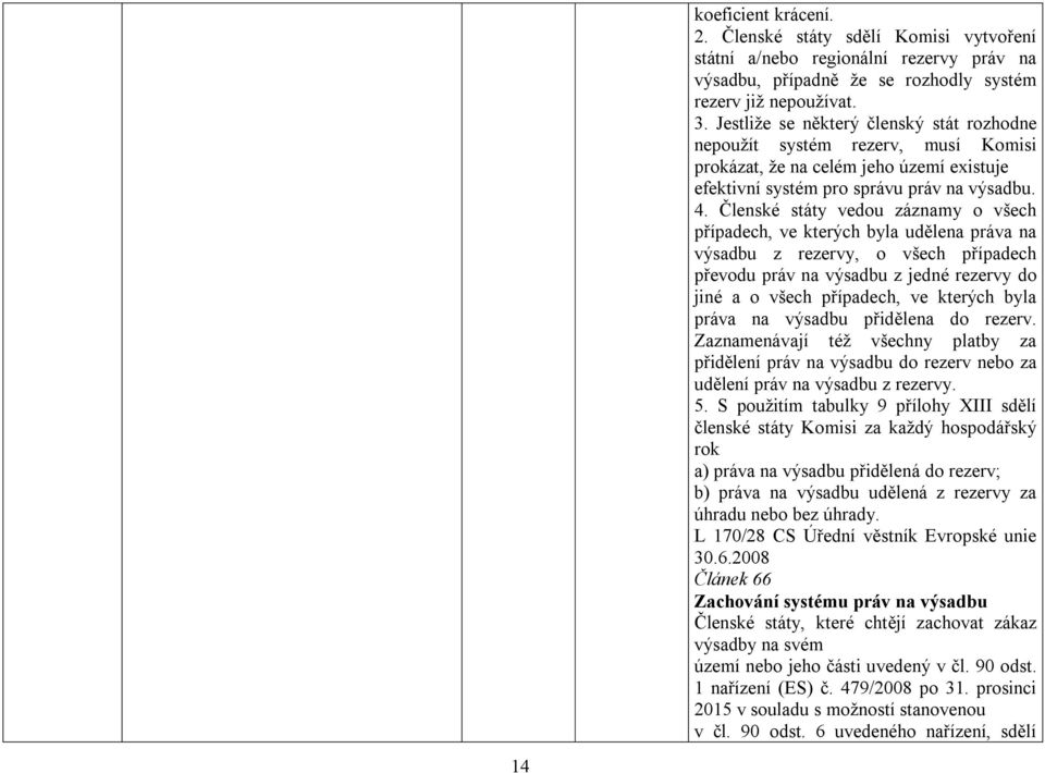 Členské státy vedou záznamy o všech případech, ve kterých byla udělena práva na výsadbu z rezervy, o všech případech převodu práv na výsadbu z jedné rezervy do jiné a o všech případech, ve kterých