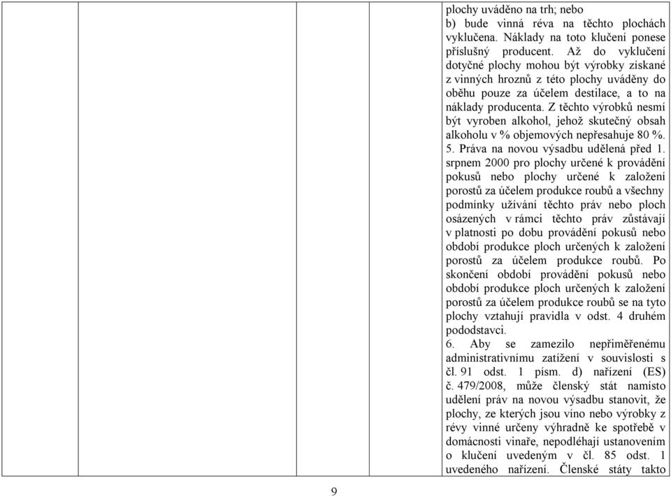 Z těchto výrobků nesmí být vyroben alkohol, jehož skutečný obsah alkoholu v % objemových nepřesahuje 80 %. 5. Práva na novou výsadbu udělená před 1.