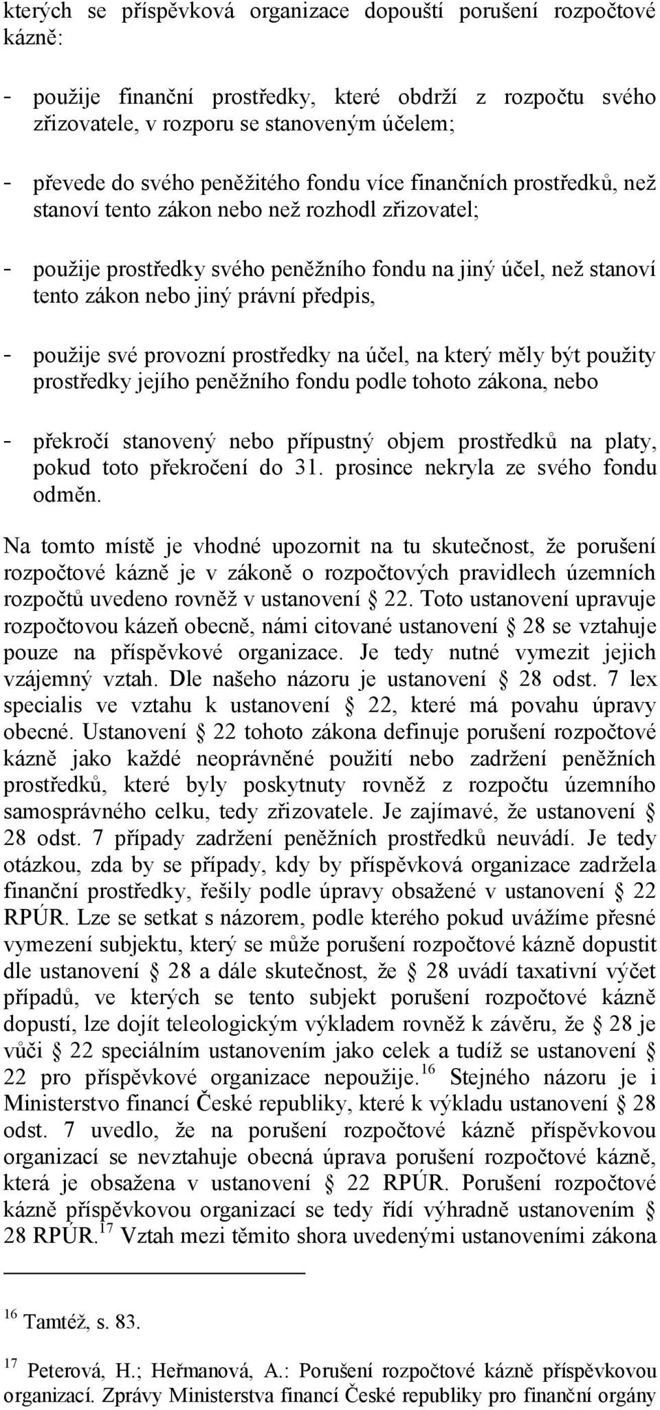 předpis, - použije své provozní prostředky na účel, na který měly být použity prostředky jejího peněžního fondu podle tohoto zákona, nebo - překročí stanovený nebo přípustný objem prostředků na