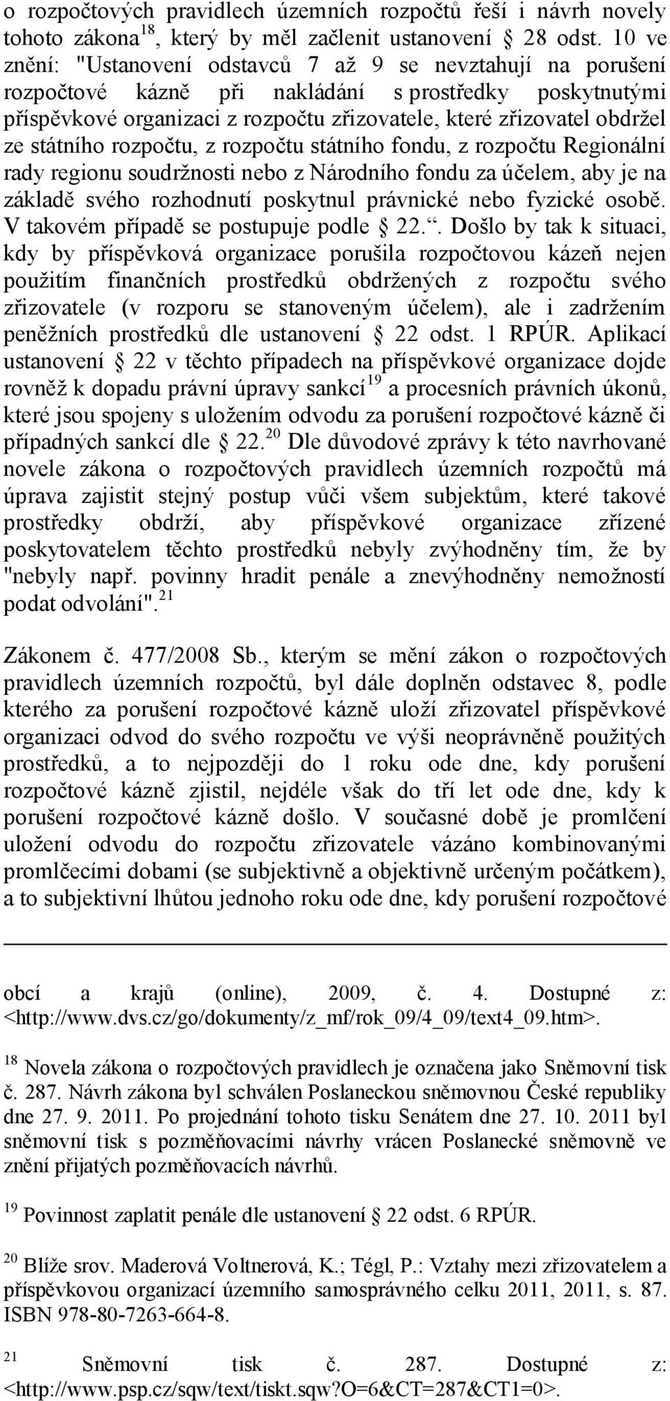 státního rozpočtu, z rozpočtu státního fondu, z rozpočtu Regionální rady regionu soudržnosti nebo z Národního fondu za účelem, aby je na základě svého rozhodnutí poskytnul právnické nebo fyzické