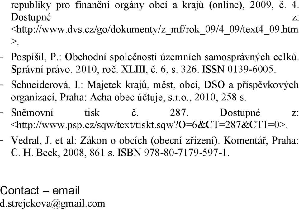 : Majetek krajů, měst, obcí, DSO a příspěvkových organizací, Praha: Acha obec účtuje, s.r.o., 2010, 258 s. - Sněmovní tisk č. 287. Dostupné z: <http://www.psp.