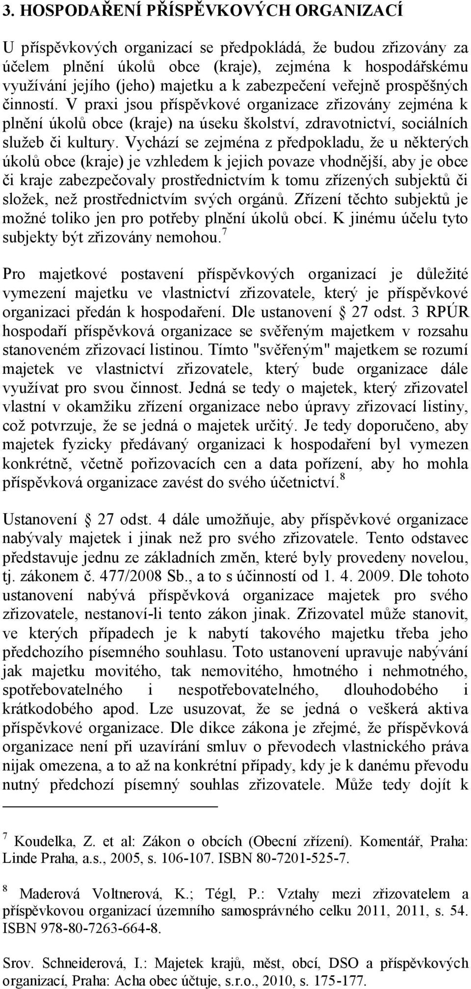 Vychází se zejména z předpokladu, že u některých úkolů obce (kraje) je vzhledem k jejich povaze vhodnější, aby je obce či kraje zabezpečovaly prostřednictvím k tomu zřízených subjektů či složek, než