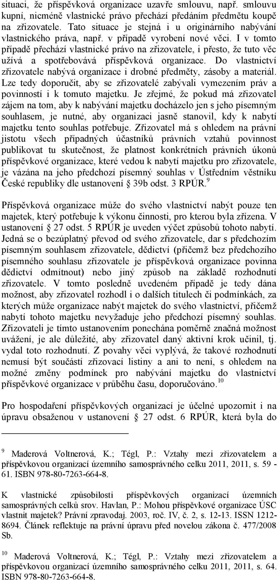 I v tomto případě přechází vlastnické právo na zřizovatele, i přesto, že tuto věc užívá a spotřebovává příspěvková organizace.