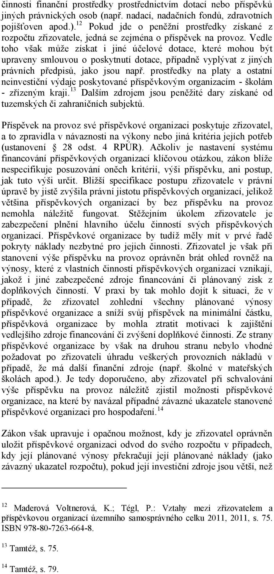 Vedle toho však může získat i jiné účelové dotace, které mohou být upraveny smlouvou o poskytnutí dotace, případně vyplývat z jiných právních předpisů, jako jsou např.