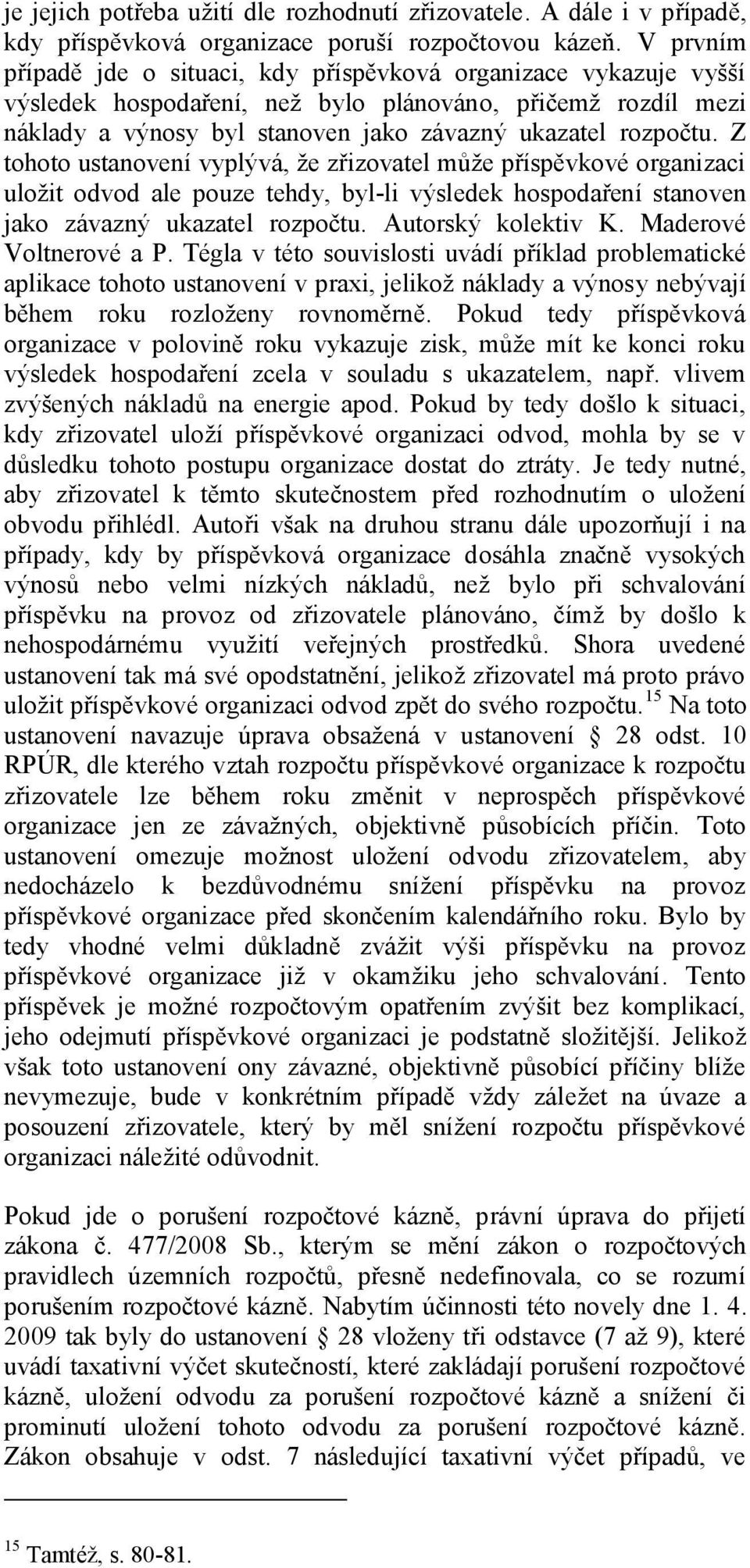 Z tohoto ustanovení vyplývá, že zřizovatel může příspěvkové organizaci uložit odvod ale pouze tehdy, byl-li výsledek hospodaření stanoven jako závazný ukazatel rozpočtu. Autorský kolektiv K.