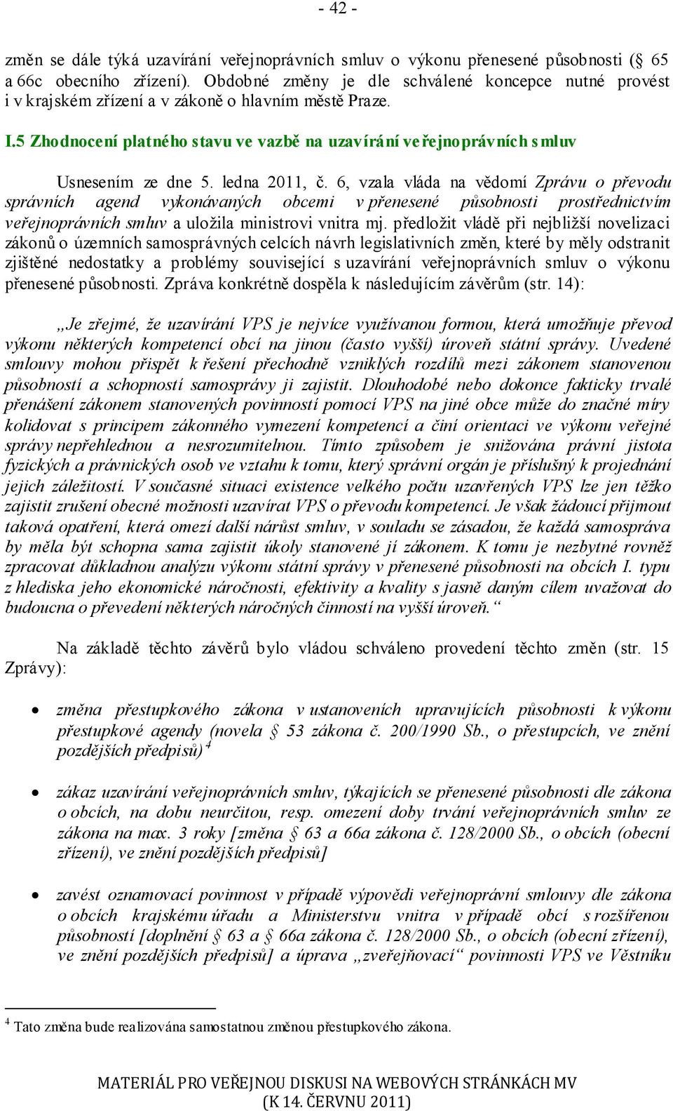 5 Zhodnocení platného stavu ve vazbě na uzavírání veřejnoprávních smluv Usnesením ze dne 5. ledna 2011, č.