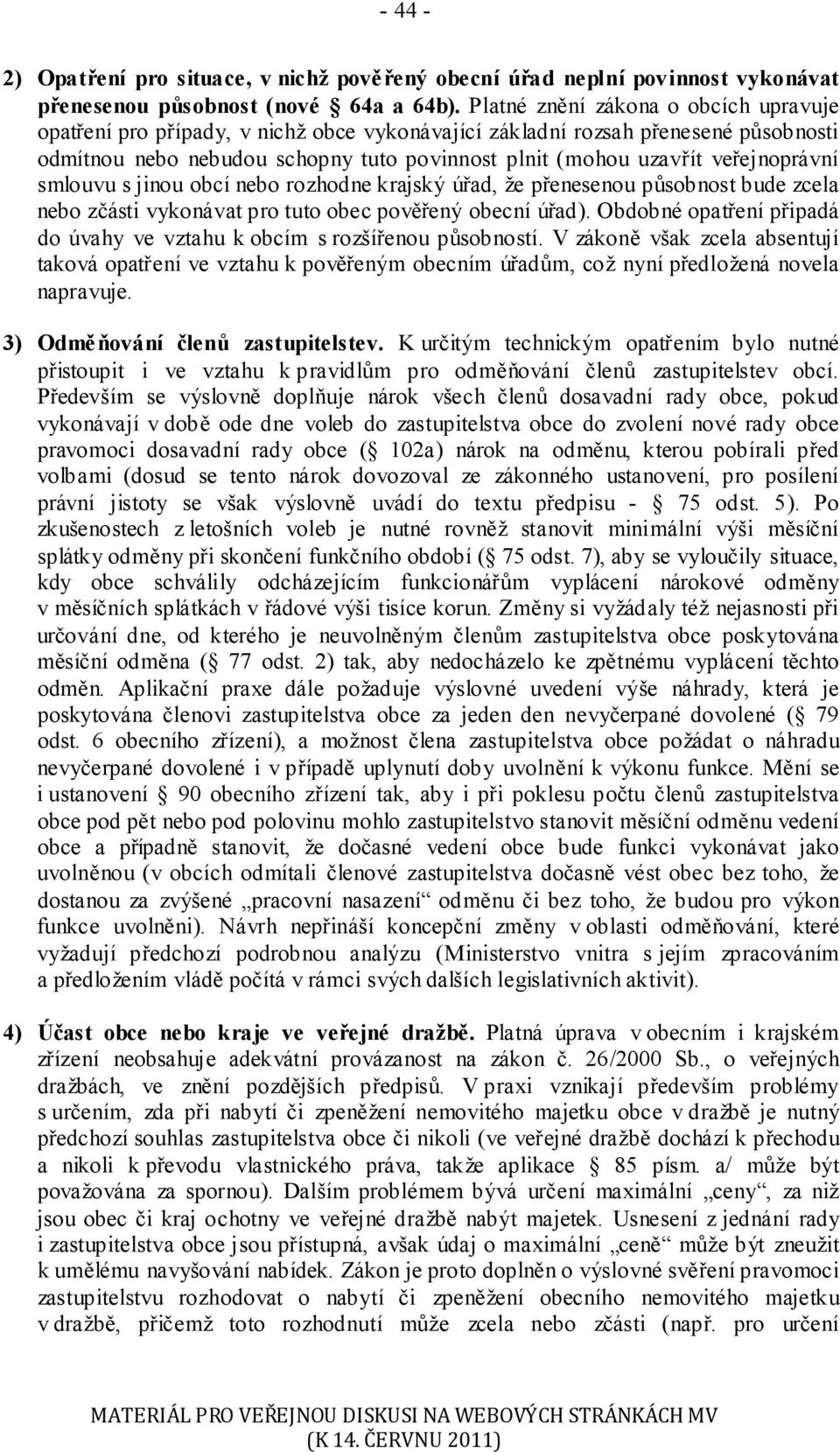 veřejnoprávní smlouvu s jinou obcí nebo rozhodne krajský úřad, že přenesenou působnost bude zcela nebo zčásti vykonávat pro tuto obec pověřený obecní úřad).