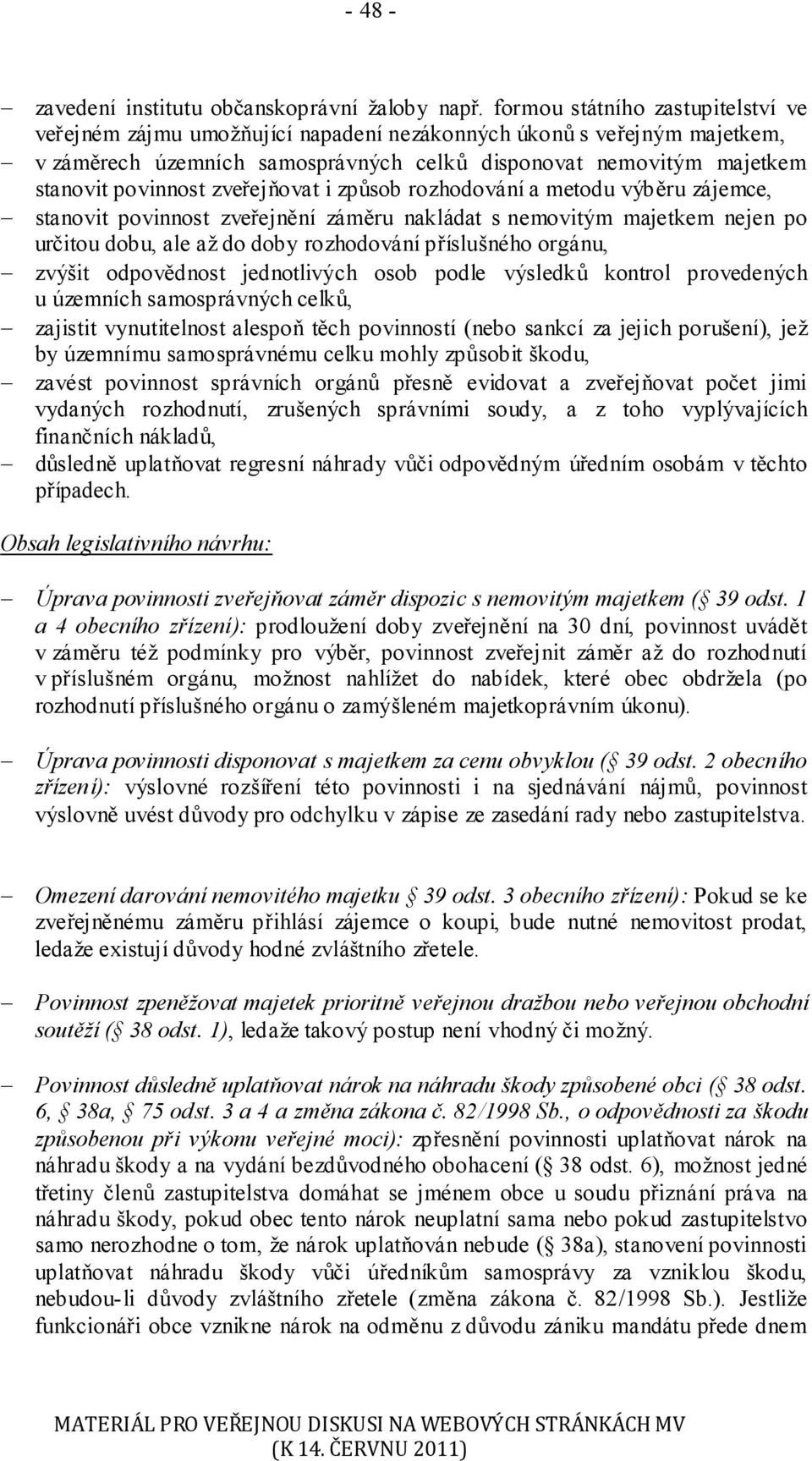 zveřejňovat i způsob rozhodování a metodu výběru zájemce, stanovit povinnost zveřejnění záměru nakládat s nemovitým majetkem nejen po určitou dobu, ale až do doby rozhodování příslušného orgánu,