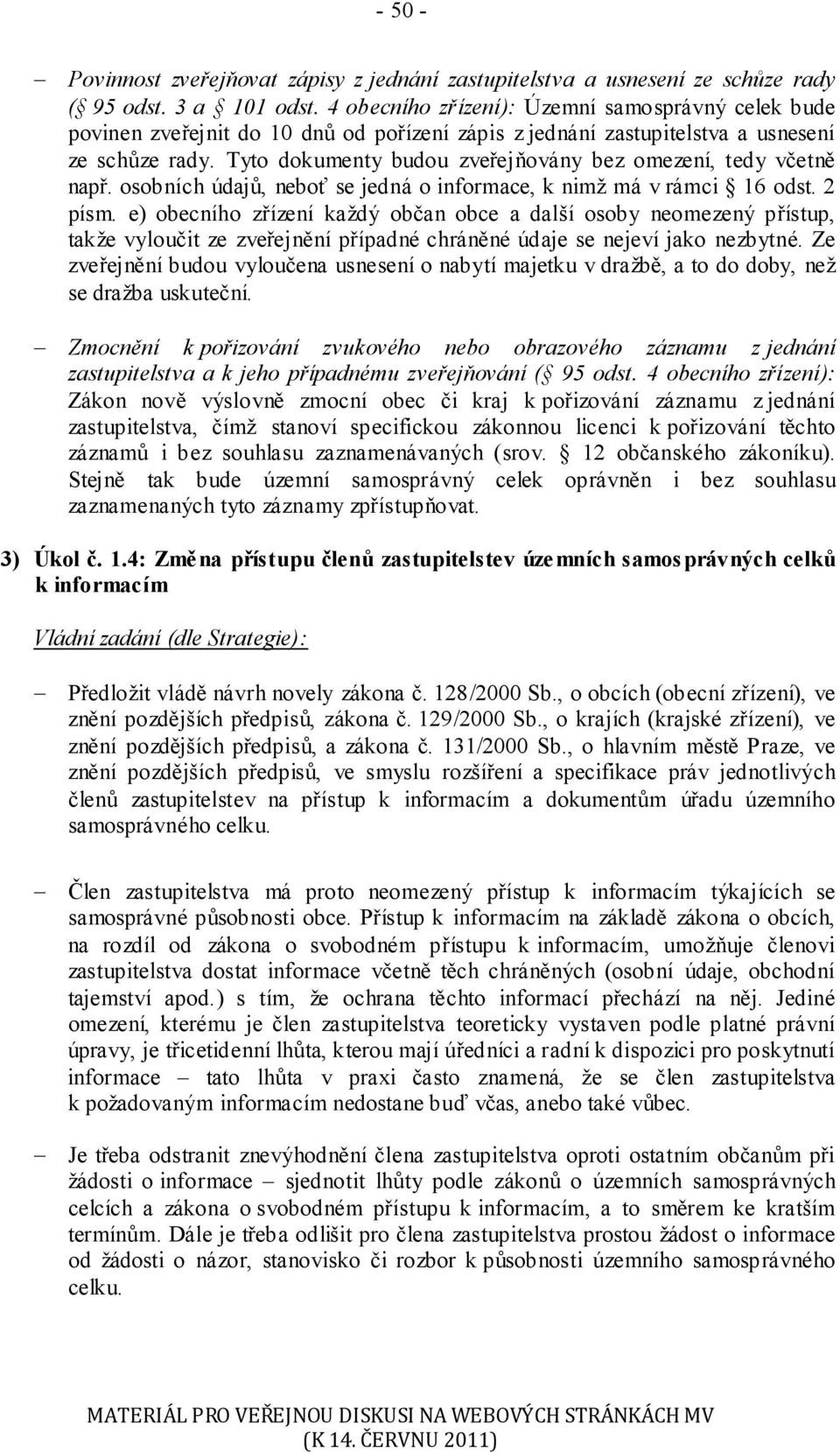 Tyto dokumenty budou zveřejňovány bez omezení, tedy včetně např. osobních údajů, neboť se jedná o informace, k nimž má v rámci 16 odst. 2 písm.