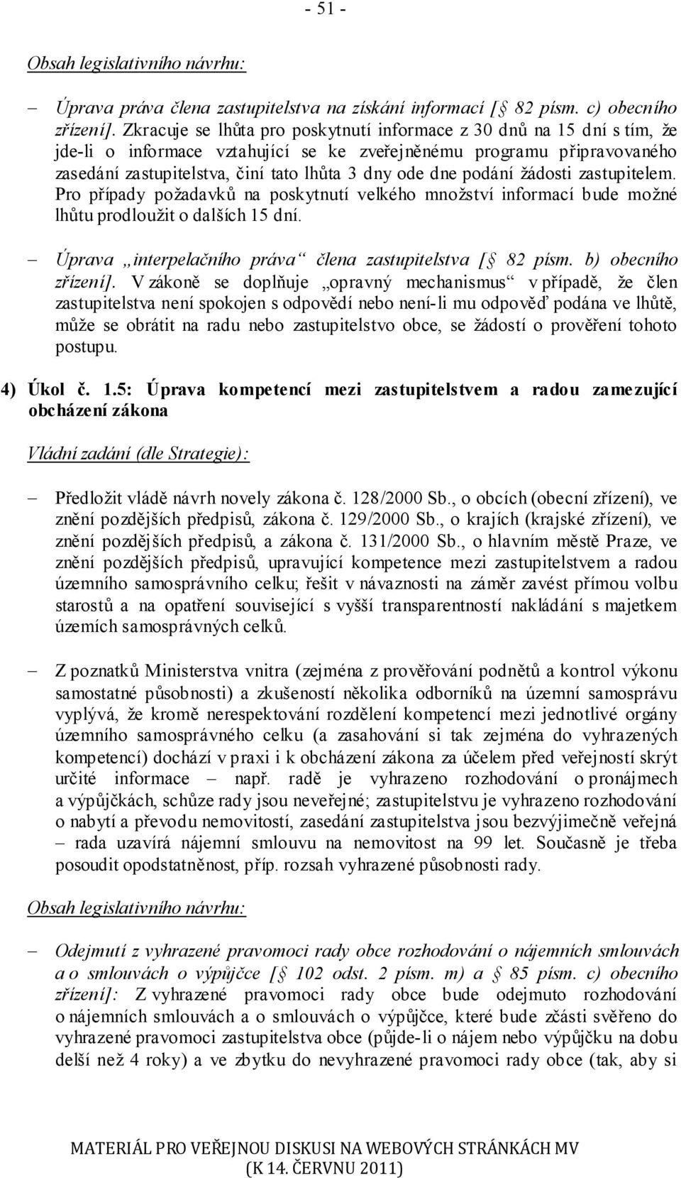 podání žádosti zastupitelem. Pro případy požadavků na poskytnutí velkého množství informací bude možné lhůtu prodloužit o dalších 15 dní. Úprava interpelačního práva člena zastupitelstva [ 82 písm.