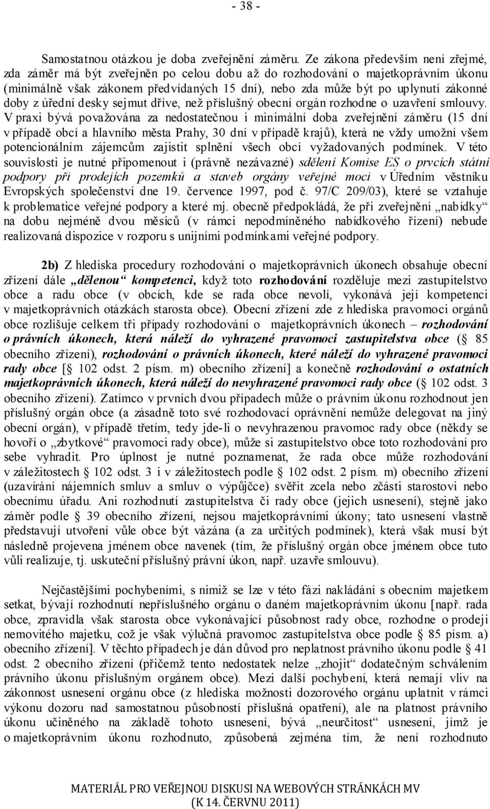 doby z úřední desky sejmut dříve, než příslušný obecní orgán rozhodne o uzavření smlouvy.