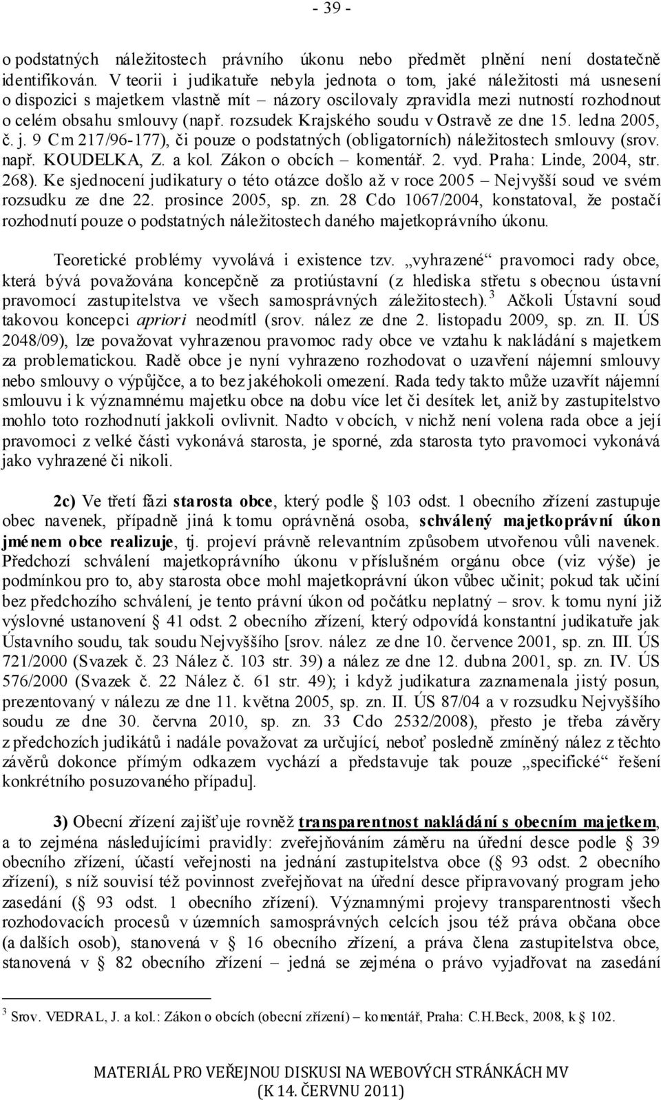 rozsudek Krajského soudu v Ostravě ze dne 15. ledna 2005, č. j. 9 Cm 217/96-177), či pouze o podstatných (obligatorních) náležitostech smlouvy (srov. např. KOUDELKA, Z. a kol. Zákon o obcích komentář.