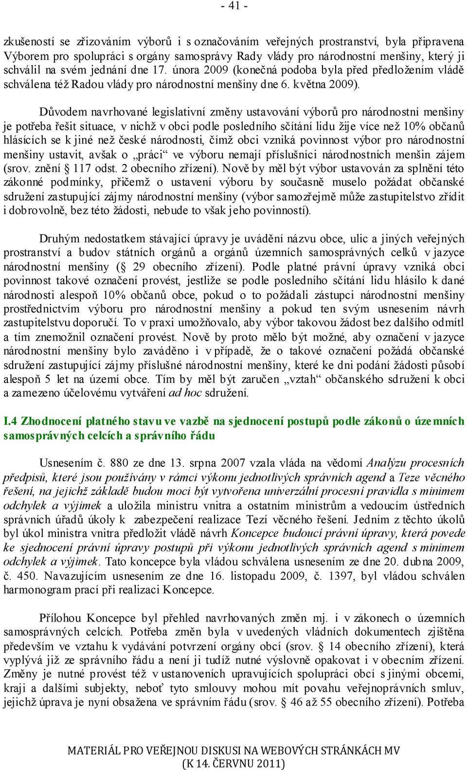 Důvodem navrhované legislativní změny ustavování výborů pro národnostní menšiny je potřeba řešit situace, v nichž v obci podle posledního sčítání lidu žije více než 10% občanů hlásících se k jiné než