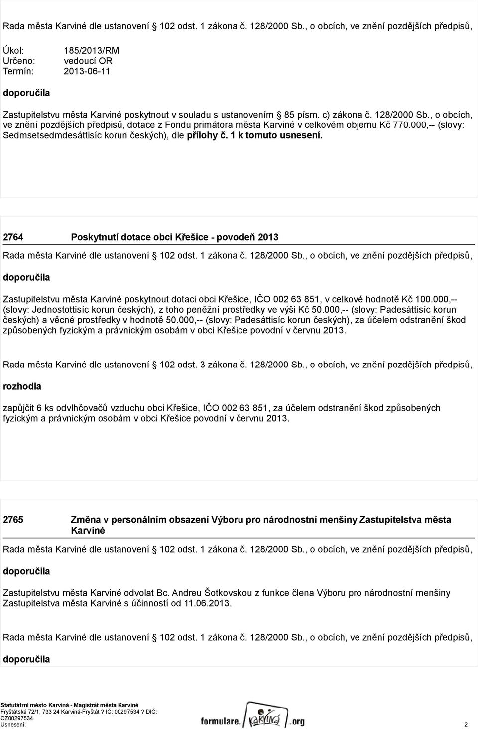 2764 Poskytnutí dotace obci Křešice - povodeň 2013 Zastupitelstvu města Karviné poskytnout dotaci obci Křešice, IČO 002 63 851, v celkové hodnotě Kč 100.